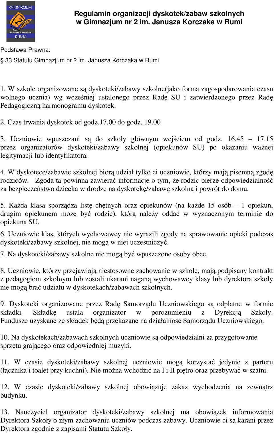 dyskotek. 2. Czas trwania dyskotek od godz.17.00 do godz. 19.00 3. Uczniowie wpuszczani są do szkoły głównym wejściem od godz. 16.45 17.