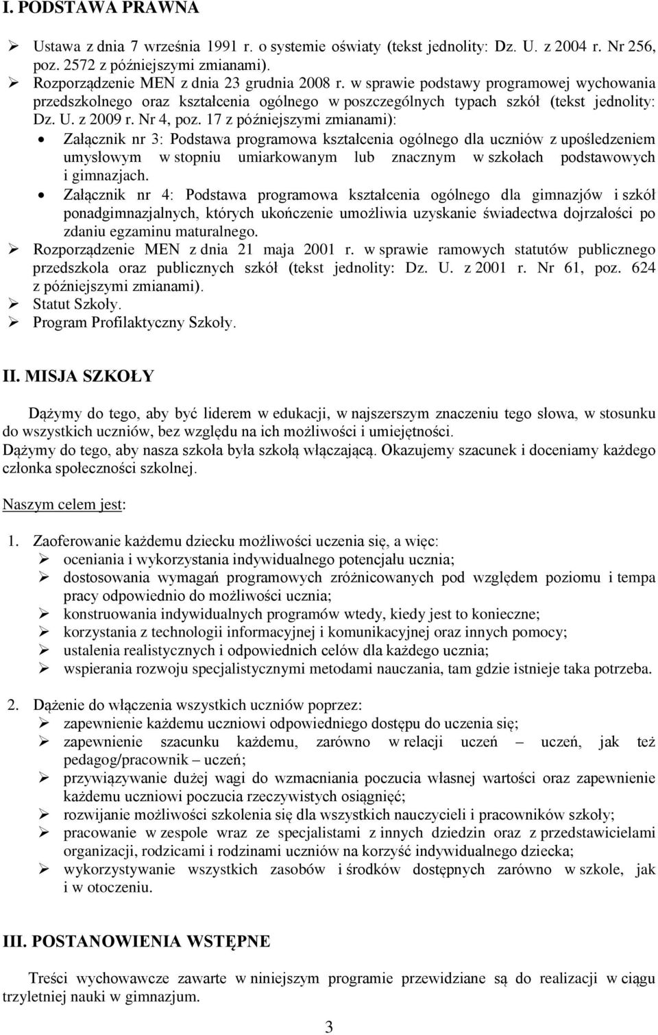 17 z późniejszymi zmianami): Załącznik nr 3: Podstawa programowa kształcenia ogólnego dla uczniów z upośledzeniem umysłowym w stopniu umiarkowanym lub znacznym w szkołach podstawowych i gimnazjach.