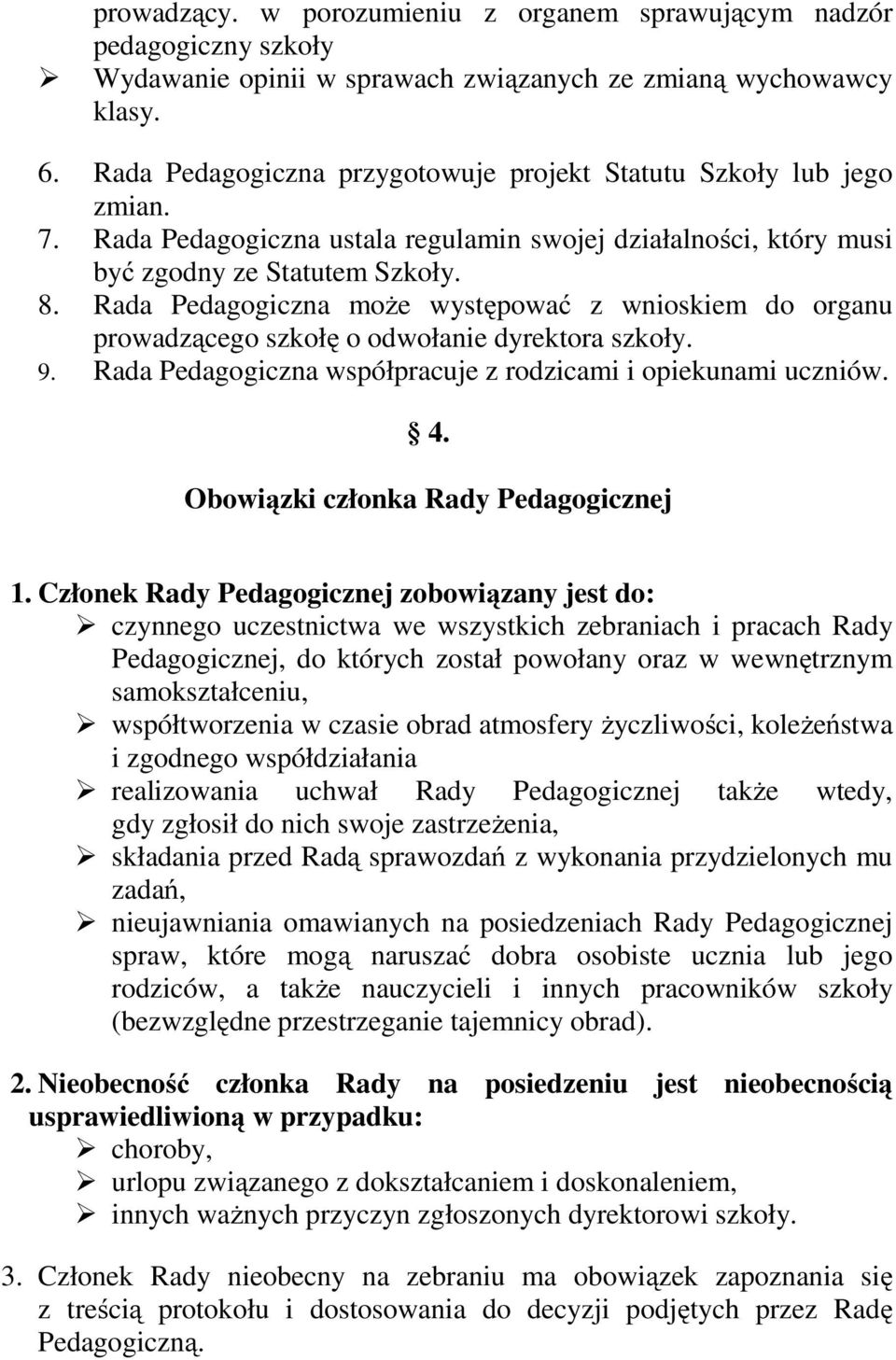 Rada Pedagogiczna może występować z wnioskiem do organu prowadzącego szkołę o odwołanie dyrektora szkoły. 9. Rada Pedagogiczna współpracuje z rodzicami i opiekunami uczniów. 4.