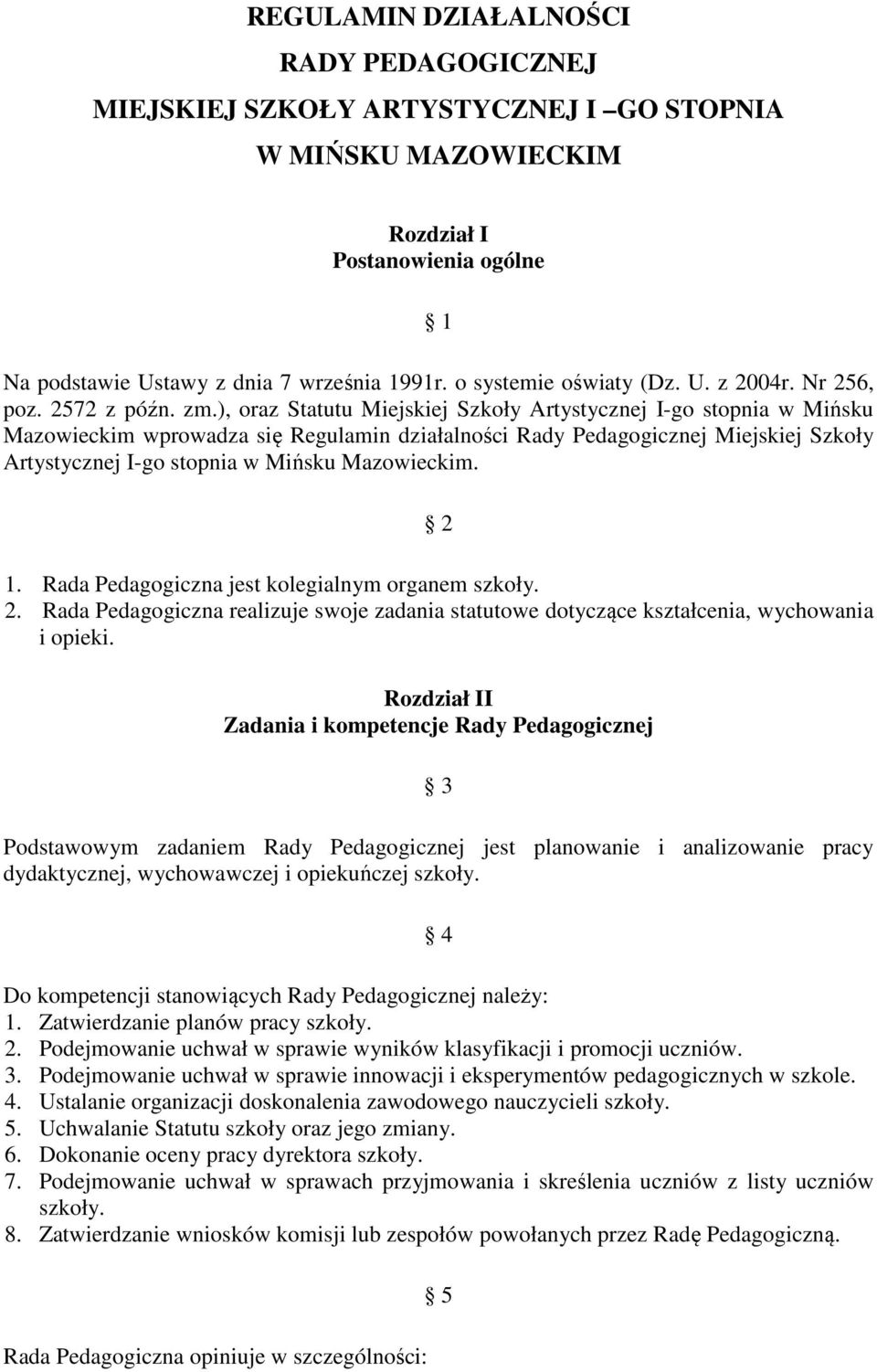 ), oraz Statutu Miejskiej Szkoły Artystycznej I-go stopnia w Mińsku Mazowieckim wprowadza się Regulamin działalności Rady Pedagogicznej Miejskiej Szkoły Artystycznej I-go stopnia w Mińsku Mazowieckim.