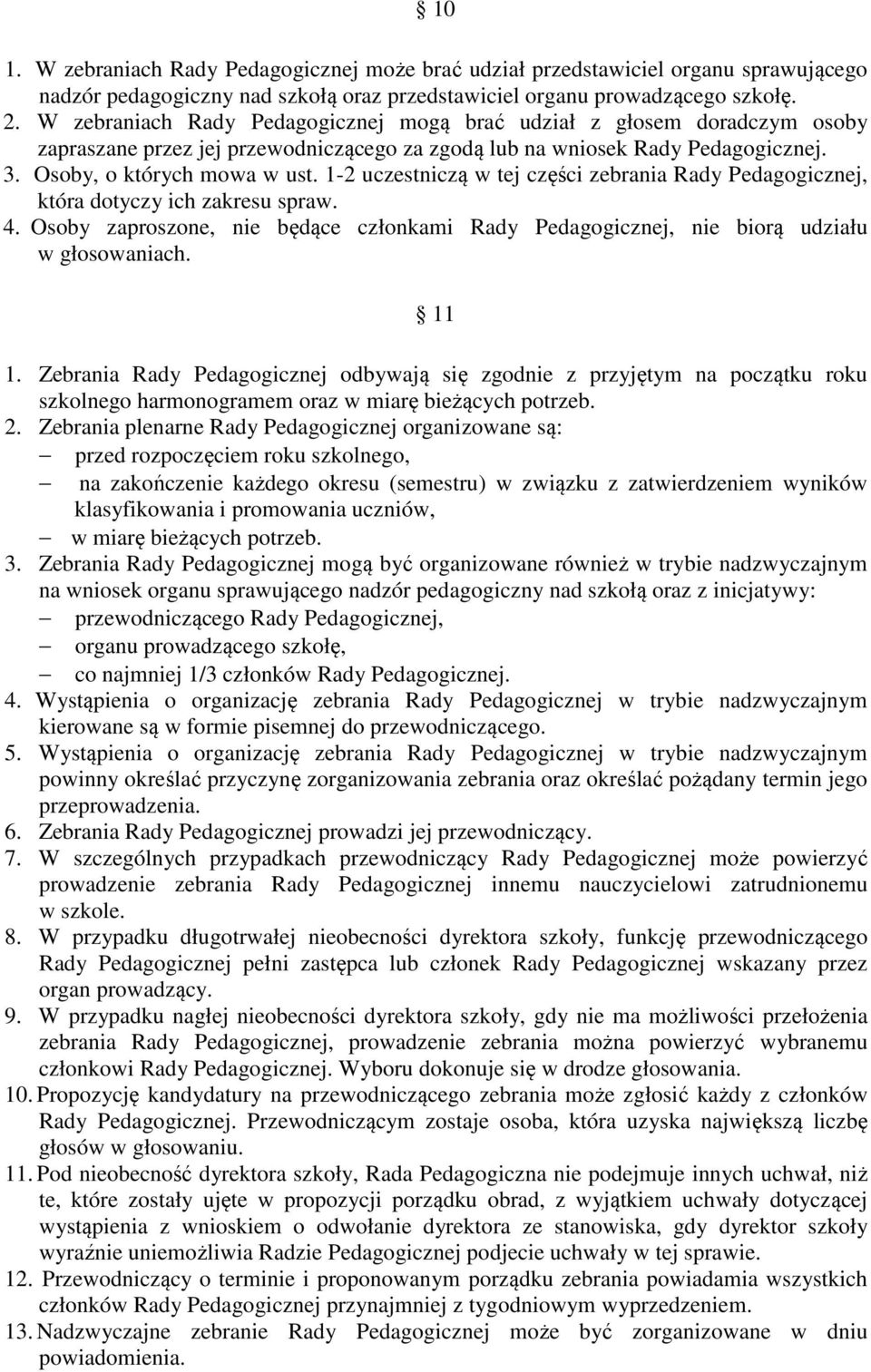 1-2 uczestniczą w tej części zebrania Rady Pedagogicznej, która dotyczy ich zakresu spraw. 4. Osoby zaproszone, nie będące członkami Rady Pedagogicznej, nie biorą udziału w głosowaniach. 11 1.