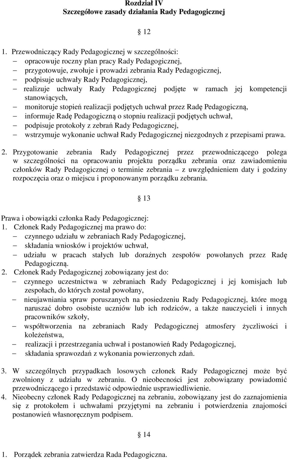 realizuje uchwały Rady Pedagogicznej podjęte w ramach jej kompetencji stanowiących, monitoruje stopień realizacji podjętych uchwał przez Radę Pedagogiczną, informuje Radę Pedagogiczną o stopniu