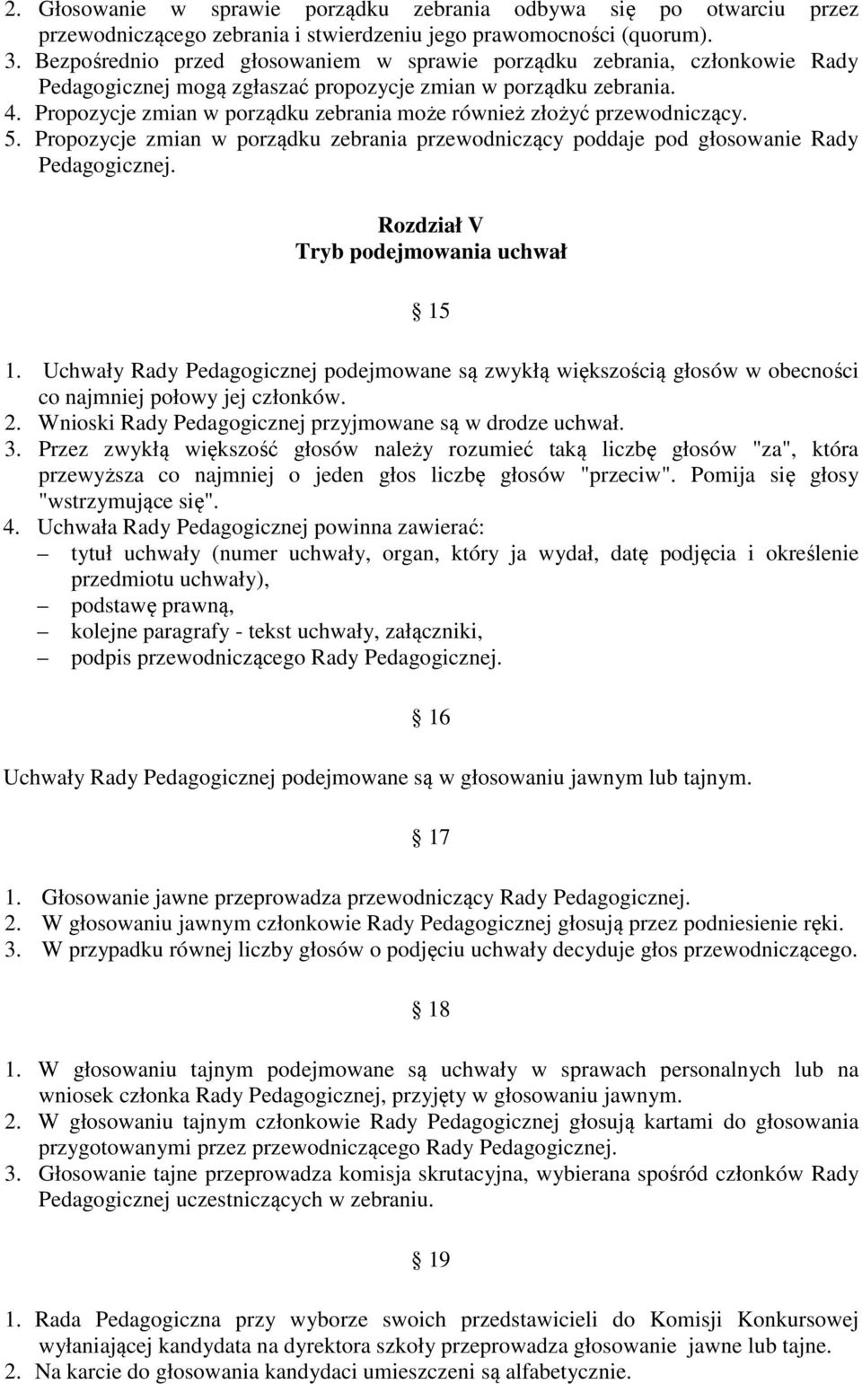 Propozycje zmian w porządku zebrania może również złożyć przewodniczący. 5. Propozycje zmian w porządku zebrania przewodniczący poddaje pod głosowanie Rady Pedagogicznej.