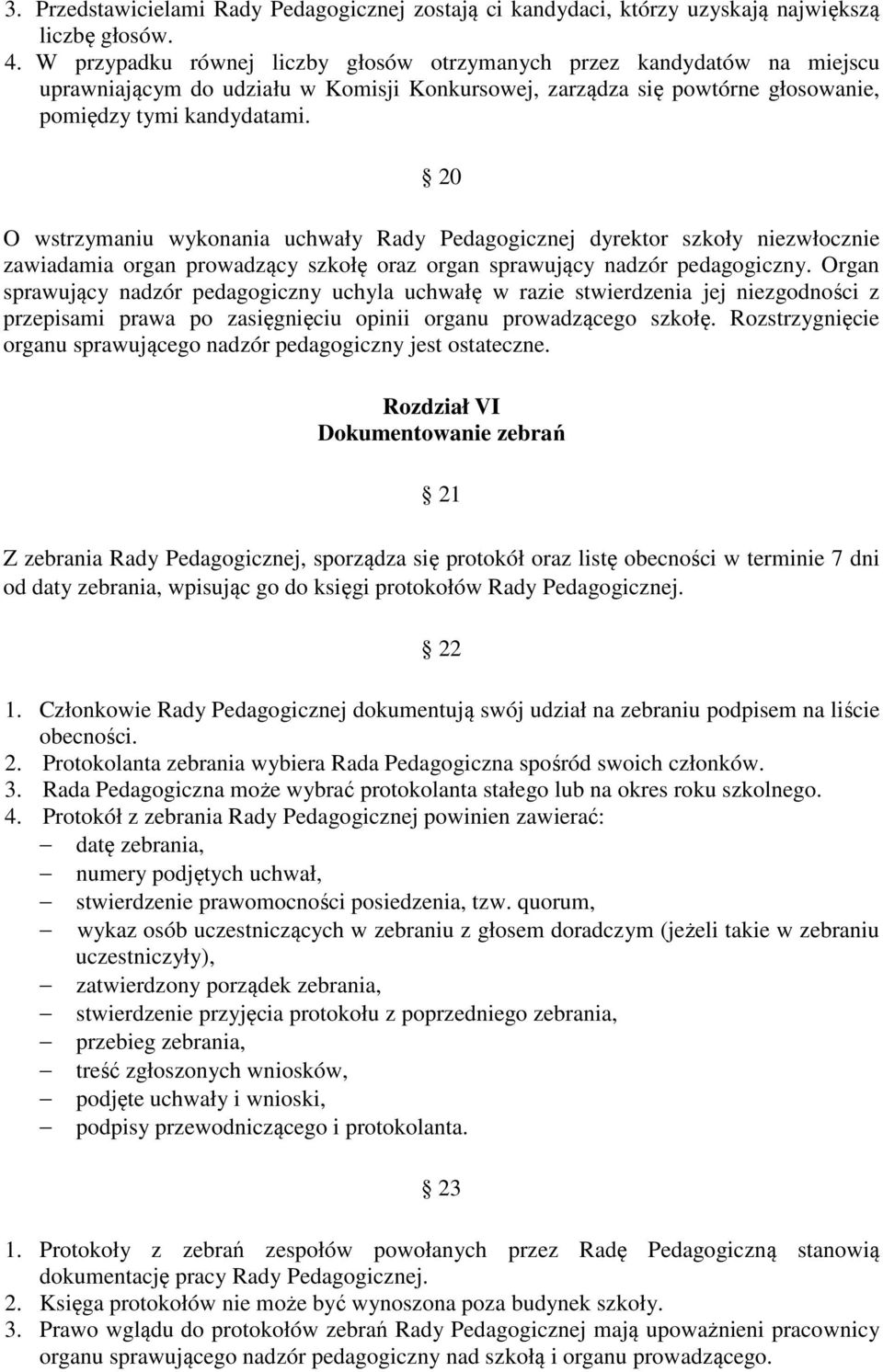 20 O wstrzymaniu wykonania uchwały Rady Pedagogicznej dyrektor szkoły niezwłocznie zawiadamia organ prowadzący szkołę oraz organ sprawujący nadzór pedagogiczny.