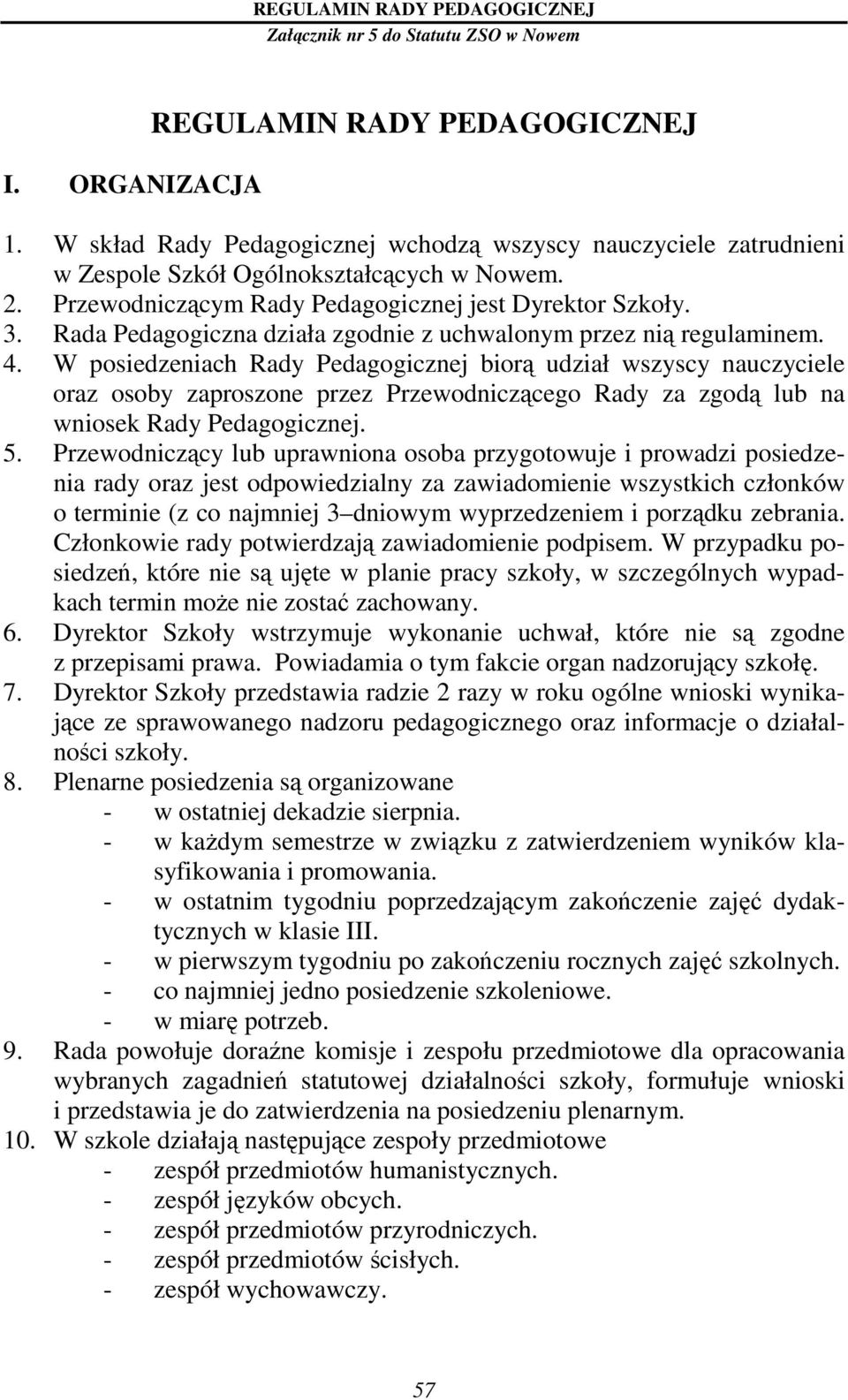 W posiedzeniach Rady Pedagogicznej biorą udział wszyscy nauczyciele oraz osoby zaproszone przez Przewodniczącego Rady za zgodą lub na wniosek Rady Pedagogicznej. 5.