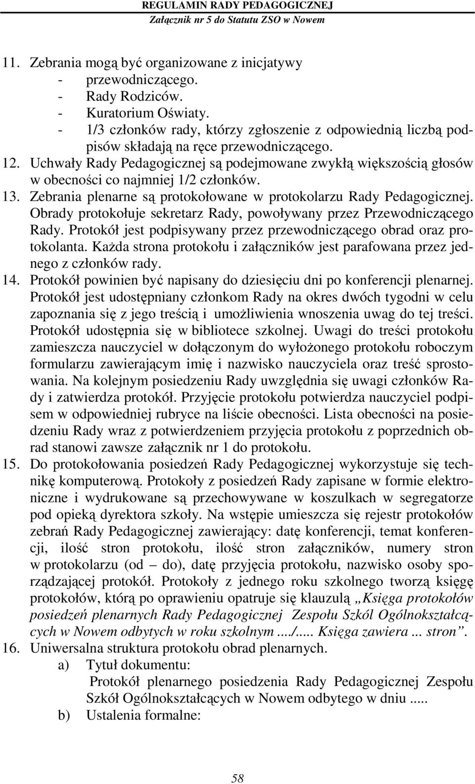 Uchwały Rady Pedagogicznej są podejmowane zwykłą większością głosów w obecności co najmniej 1/2 członków. 13. Zebrania plenarne są protokołowane w protokolarzu Rady Pedagogicznej.