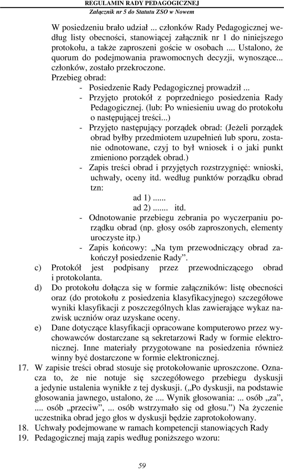 .. - Przyjęto protokół z poprzedniego posiedzenia Rady Pedagogicznej. (lub: Po wniesieniu uwag do protokołu o następującej treści.