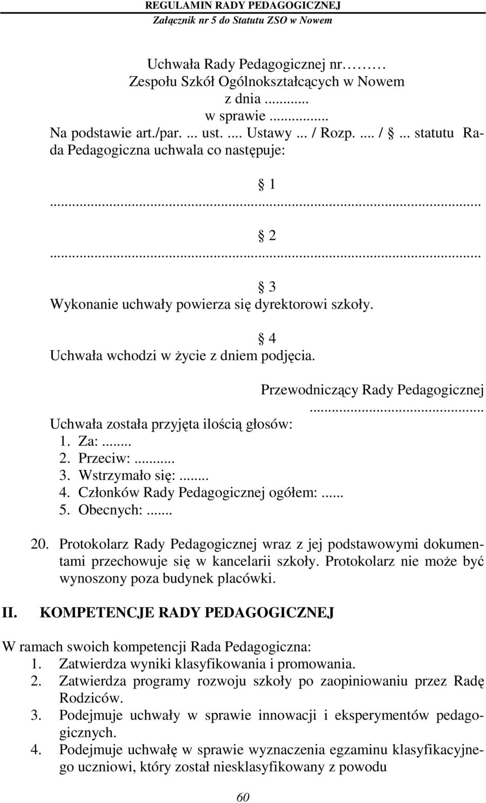 .. 3. Wstrzymało się:... 4. Członków Rady Pedagogicznej ogółem:... 5. Obecnych:... 20. Protokolarz Rady Pedagogicznej wraz z jej podstawowymi dokumentami przechowuje się w kancelarii szkoły.