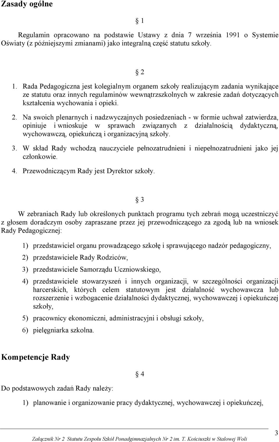 Na swoich plenarnych i nadzwyczajnych posiedzeniach - w formie uchwał zatwierdza, opiniuje i wnioskuje w sprawach związanych z działalnością dydaktyczną, wychowawczą, opiekuńczą i organizacyjną