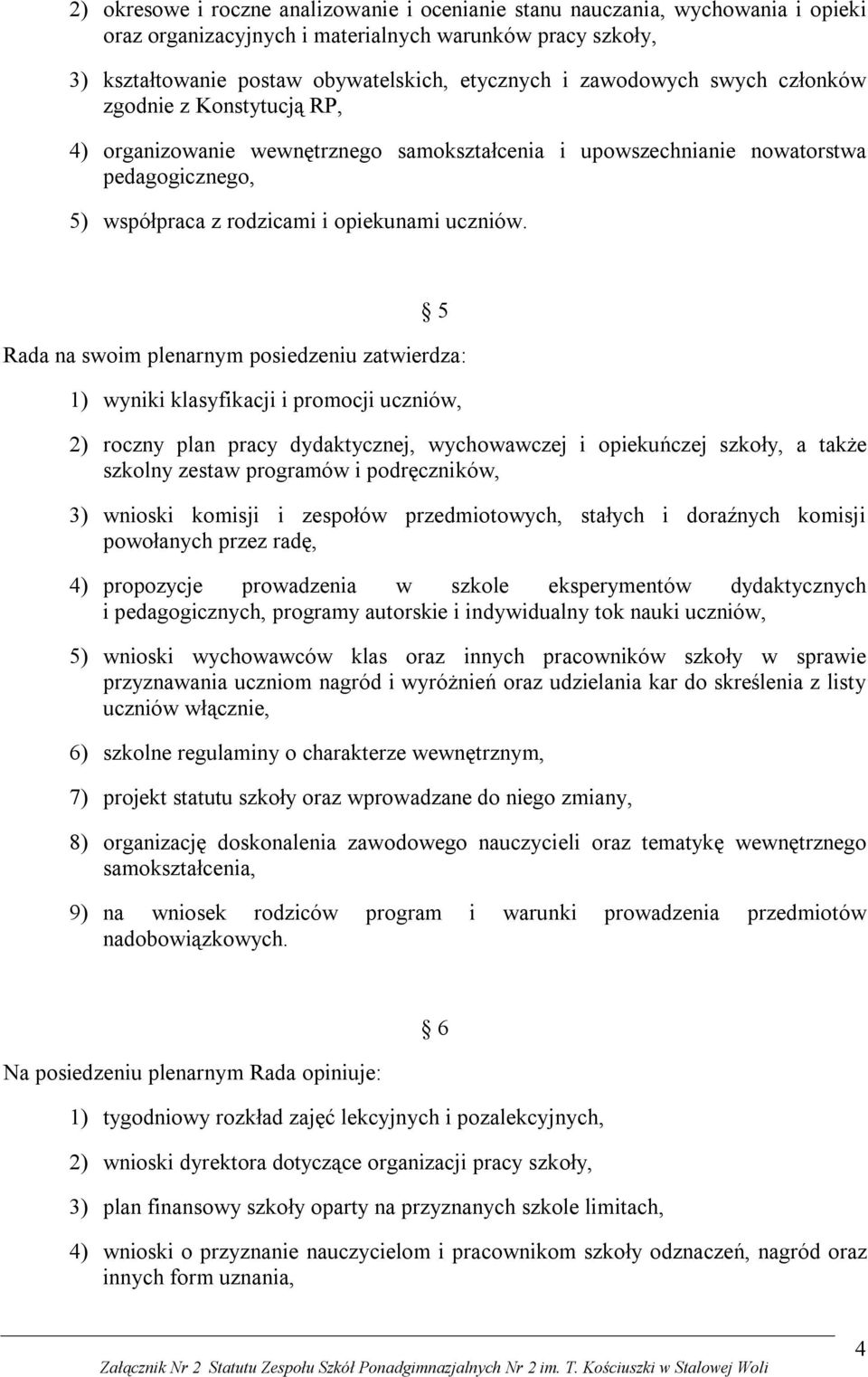 5 Rada na swoim plenarnym posiedzeniu zatwierdza: 1) wyniki klasyfikacji i promocji uczniów, 2) roczny plan pracy dydaktycznej, wychowawczej i opiekuńczej szkoły, a także szkolny zestaw programów i