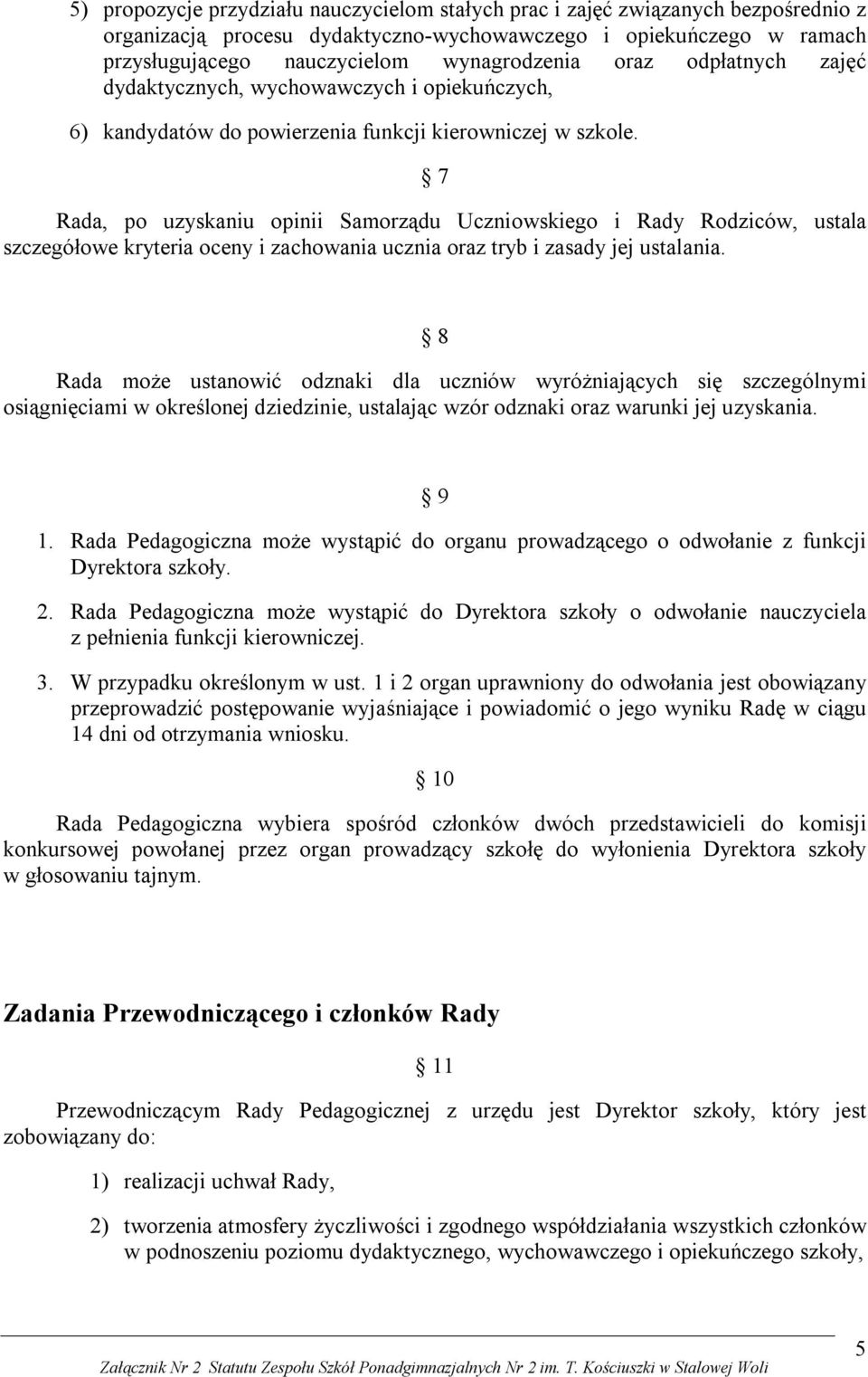 7 Rada, po uzyskaniu opinii Samorządu Uczniowskiego i Rady Rodziców, ustala szczegółowe kryteria oceny i zachowania ucznia oraz tryb i zasady jej ustalania.