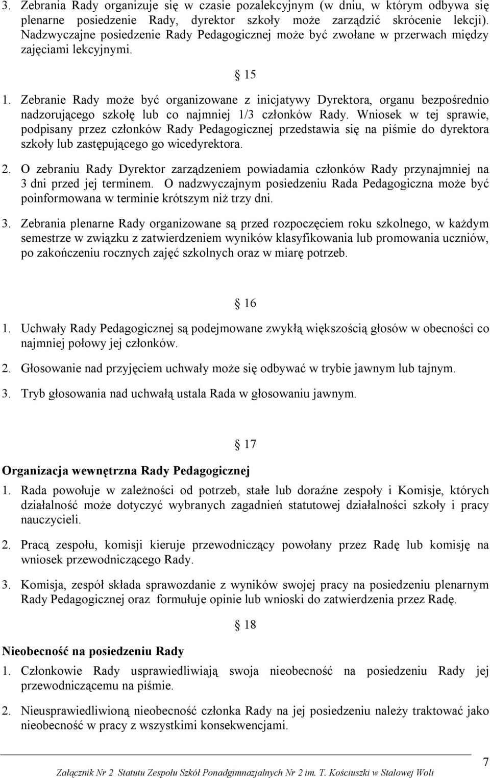 Zebranie Rady może być organizowane z inicjatywy Dyrektora, organu bezpośrednio nadzorującego szkołę lub co najmniej 1/3 członków Rady.