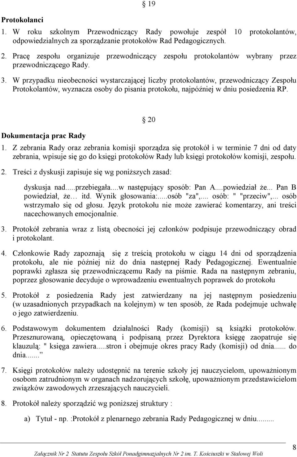 W przypadku nieobecności wystarczającej liczby protokolantów, przewodniczący Zespołu Protokolantów, wyznacza osoby do pisania protokołu, najpóźniej w dniu posiedzenia RP. Dokumentacja prac Rady 20 1.