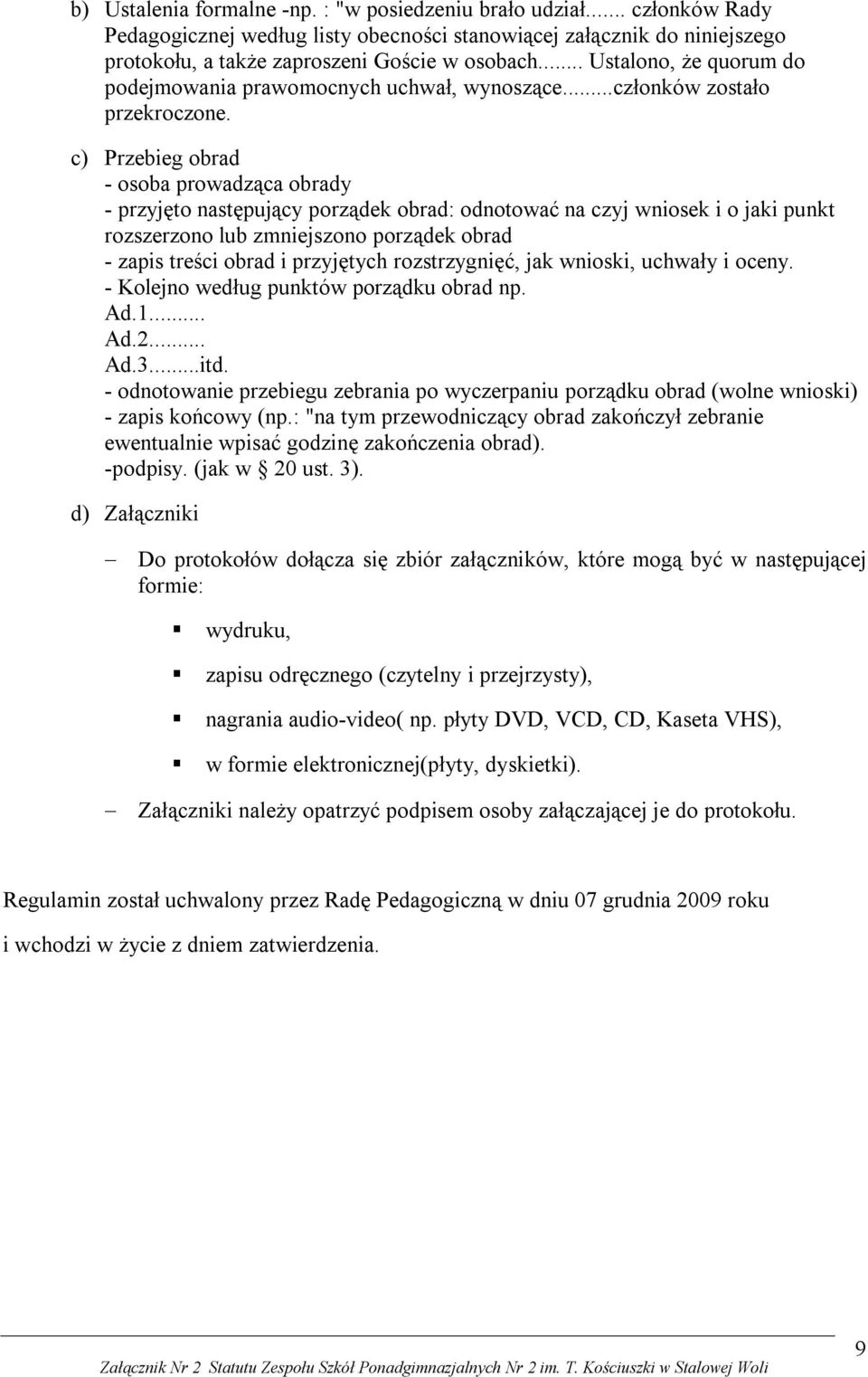 c) Przebieg obrad - osoba prowadząca obrady - przyjęto następujący porządek obrad: odnotować na czyj wniosek i o jaki punkt rozszerzono lub zmniejszono porządek obrad - zapis treści obrad i