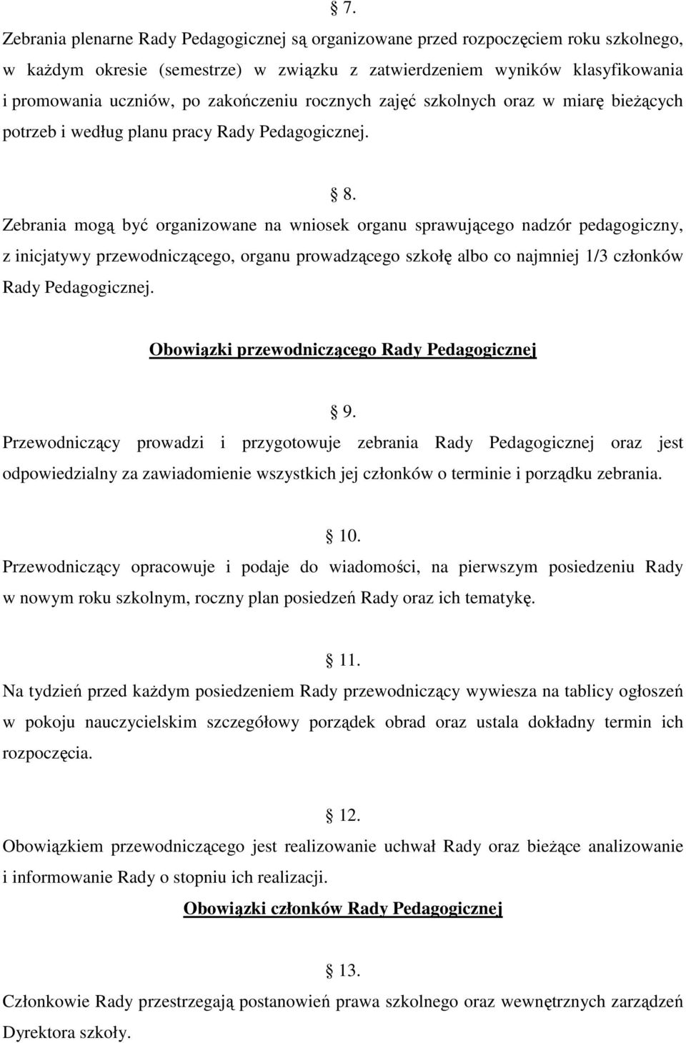 Zebrania mogą być organizowane na wniosek organu sprawującego nadzór pedagogiczny, z inicjatywy przewodniczącego, organu prowadzącego szkołę albo co najmniej 1/3 członków Rady Pedagogicznej.