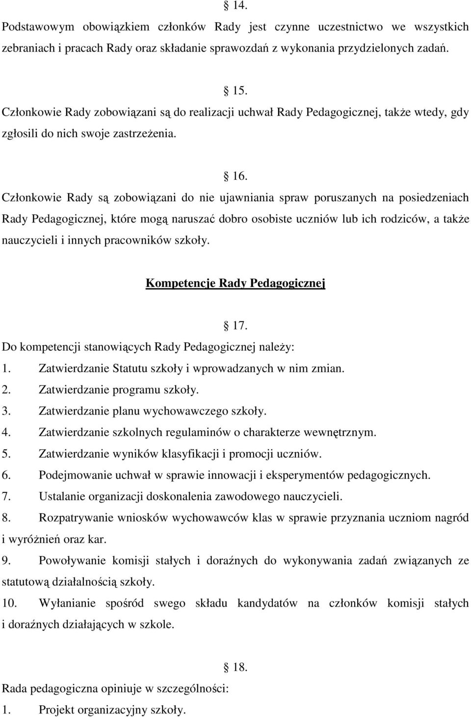 Członkowie Rady są zobowiązani do nie ujawniania spraw poruszanych na posiedzeniach Rady Pedagogicznej, które mogą naruszać dobro osobiste uczniów lub ich rodziców, a takŝe nauczycieli i innych