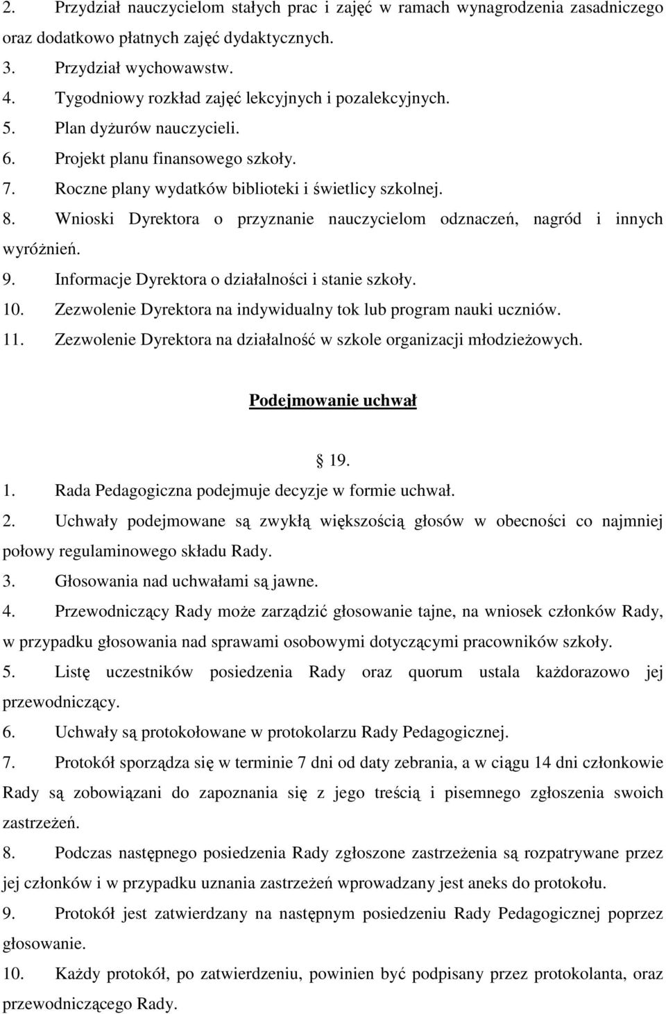 Wnioski Dyrektora o przyznanie nauczycielom odznaczeń, nagród i innych wyróŝnień. 9. Informacje Dyrektora o działalności i stanie szkoły. 10.