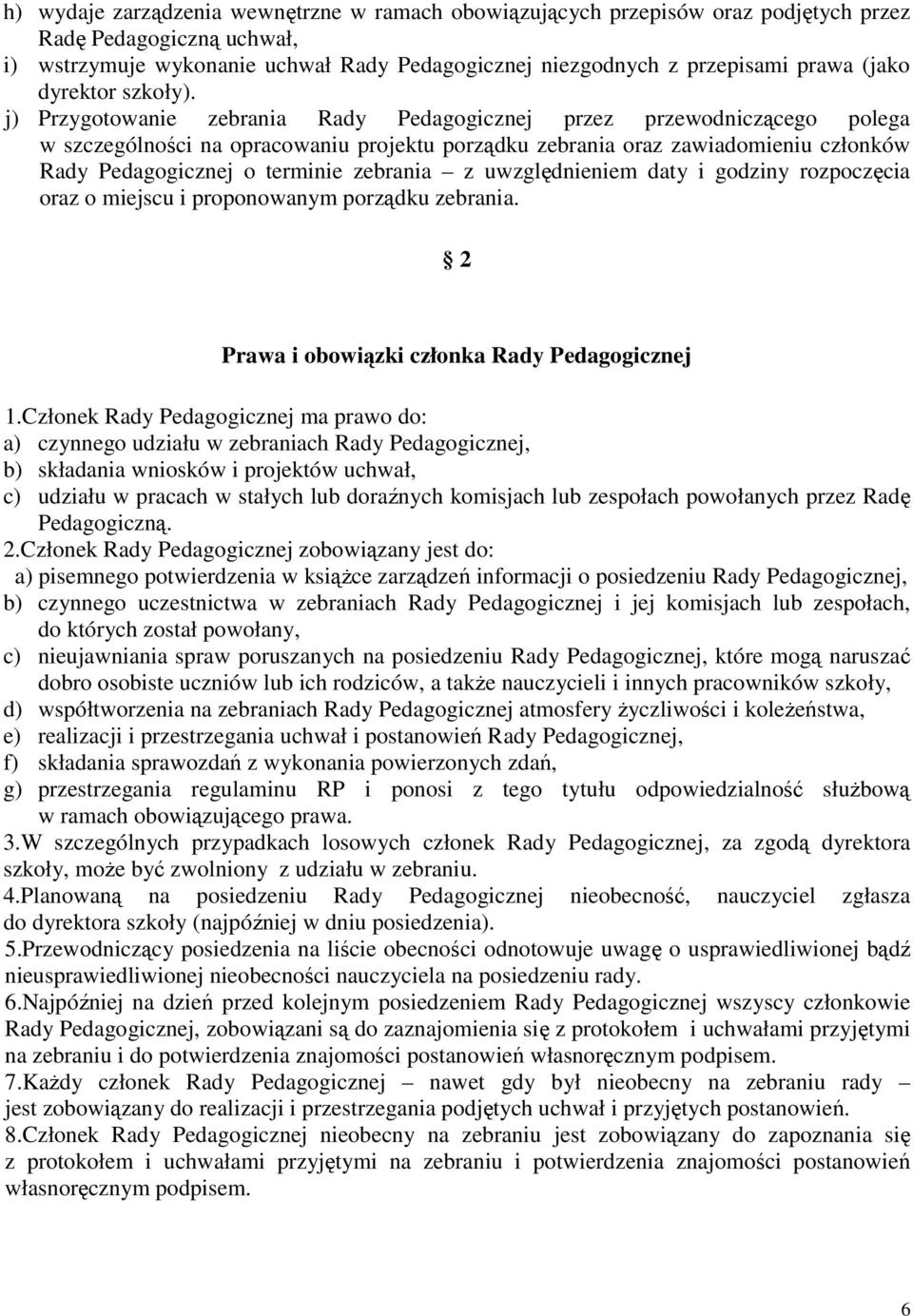 j) Przygotowanie zebrania Rady Pedagogicznej przez przewodniczącego polega w szczególności na opracowaniu projektu porządku zebrania oraz zawiadomieniu członków Rady Pedagogicznej o terminie zebrania