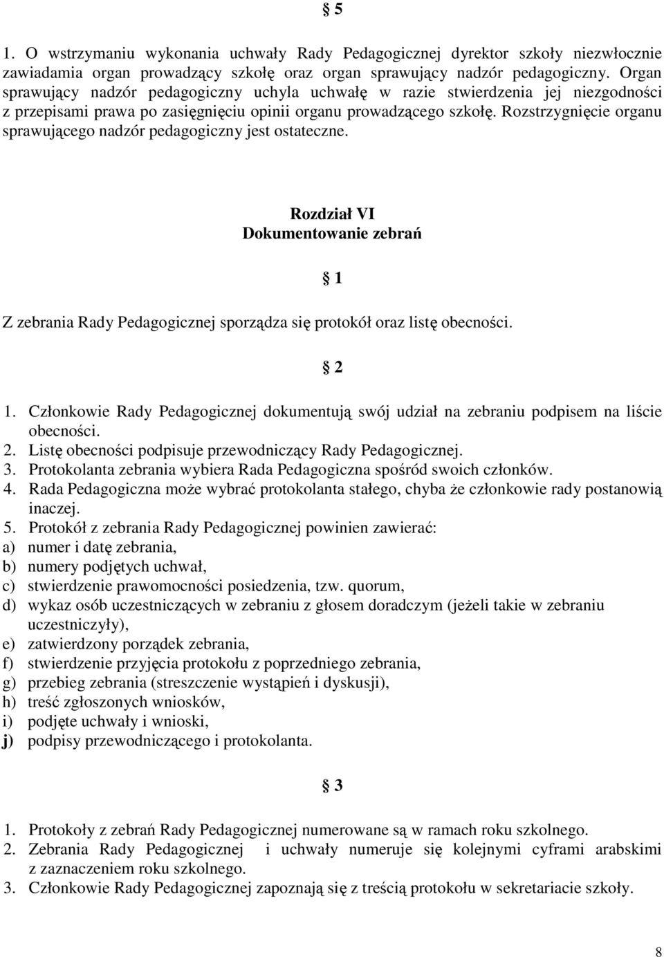 Rozstrzygnięcie organu sprawującego nadzór pedagogiczny jest ostateczne. Rozdział VI Dokumentowanie zebrań Z zebrania Rady Pedagogicznej sporządza się protokół oraz listę obecności. 2 1.