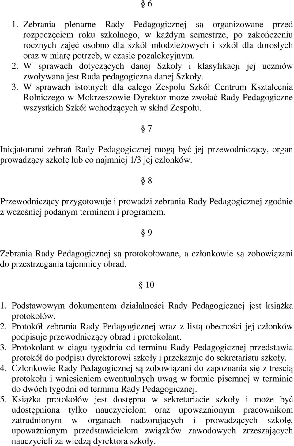 W sprawach istotnych dla całego Zespołu Szkół Centrum Kształcenia Rolniczego w Mokrzeszowie Dyrektor może zwołać Rady Pedagogiczne wszystkich Szkół wchodzących w skład Zespołu.