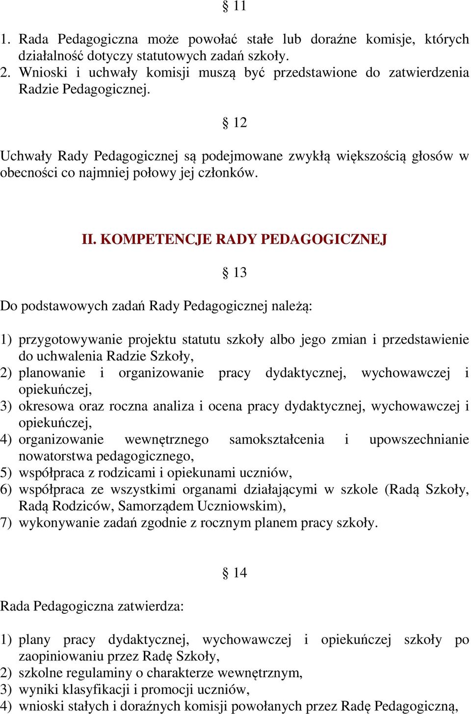 12 Uchwały Rady Pedagogicznej są podejmowane zwykłą większością głosów w obecności co najmniej połowy jej członków. II.