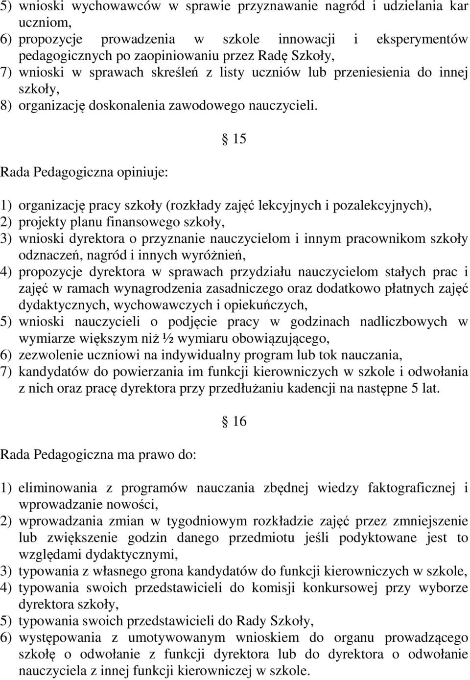 Rada Pedagogiczna opiniuje: 15 1) organizację pracy szkoły (rozkłady zajęć lekcyjnych i pozalekcyjnych), 2) projekty planu finansowego szkoły, 3) wnioski dyrektora o przyznanie nauczycielom i innym