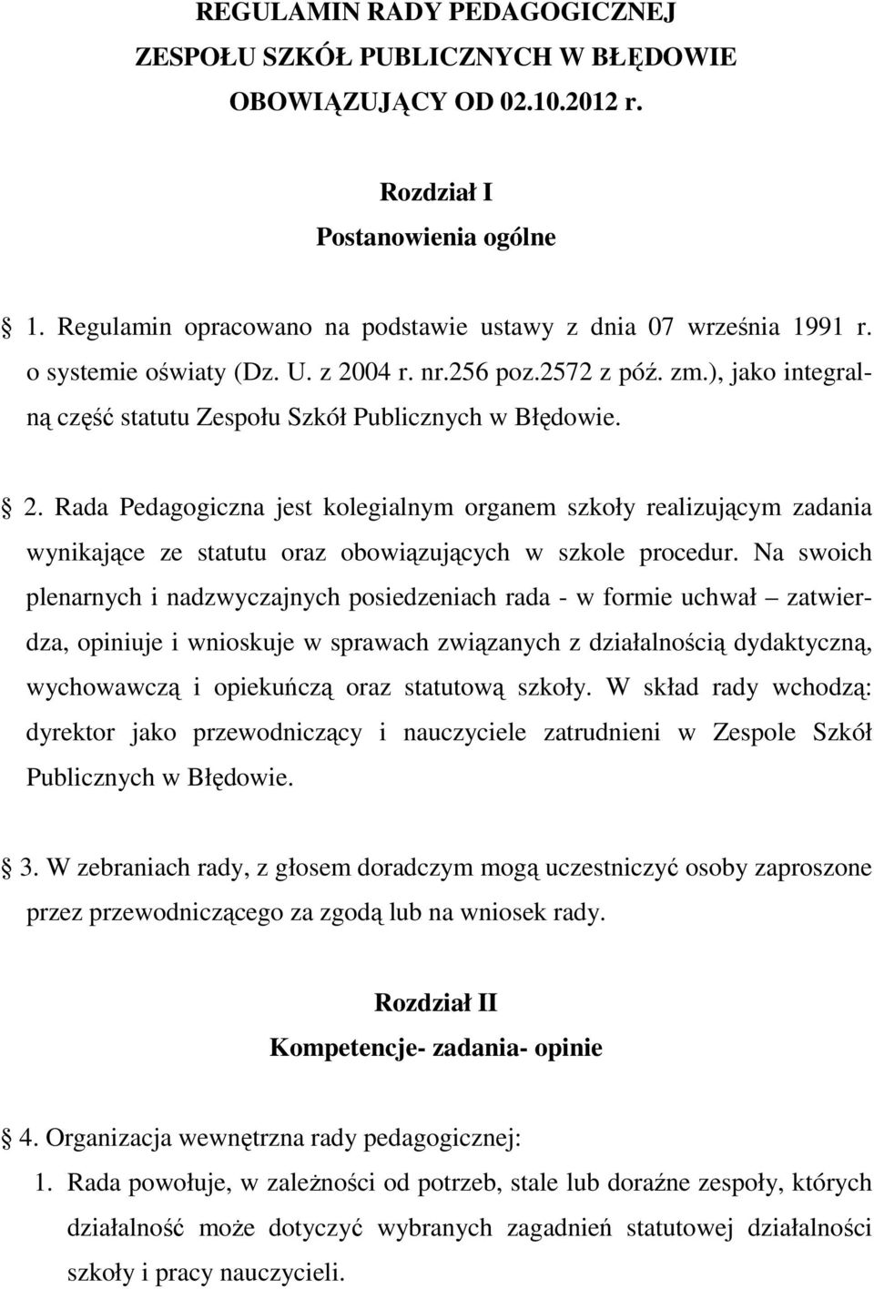 Na swoich plenarnych i nadzwyczajnych posiedzeniach rada - w formie uchwał zatwierdza, opiniuje i wnioskuje w sprawach związanych z działalnością dydaktyczną, wychowawczą i opiekuńczą oraz statutową