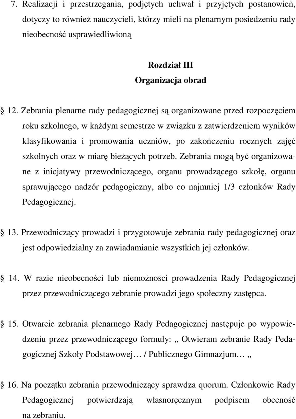 Zebrania plenarne rady pedagogicznej są organizowane przed rozpoczęciem roku szkolnego, w każdym semestrze w związku z zatwierdzeniem wyników klasyfikowania i promowania uczniów, po zakończeniu