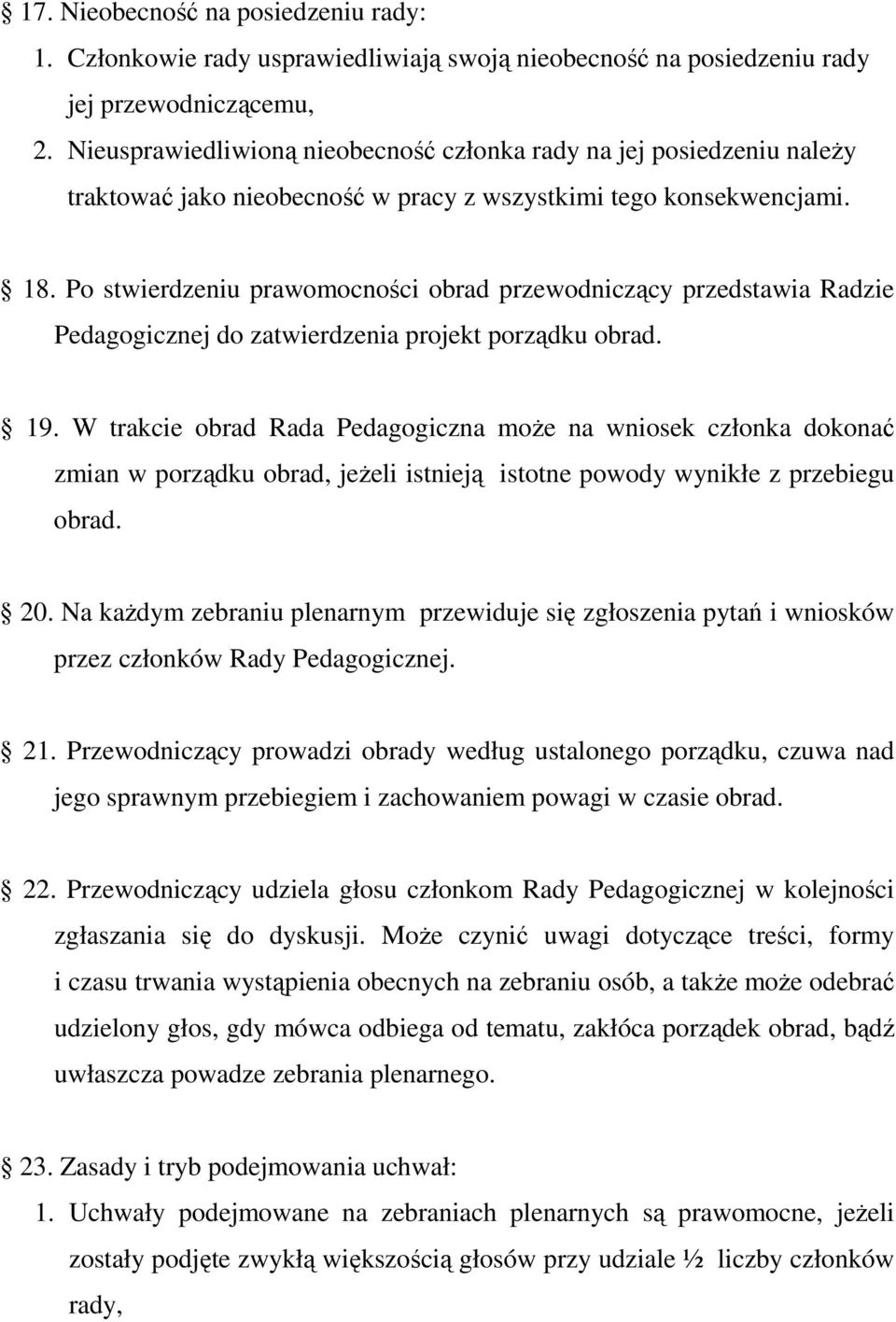 Po stwierdzeniu prawomocności obrad przewodniczący przedstawia Radzie Pedagogicznej do zatwierdzenia projekt porządku obrad. 19.