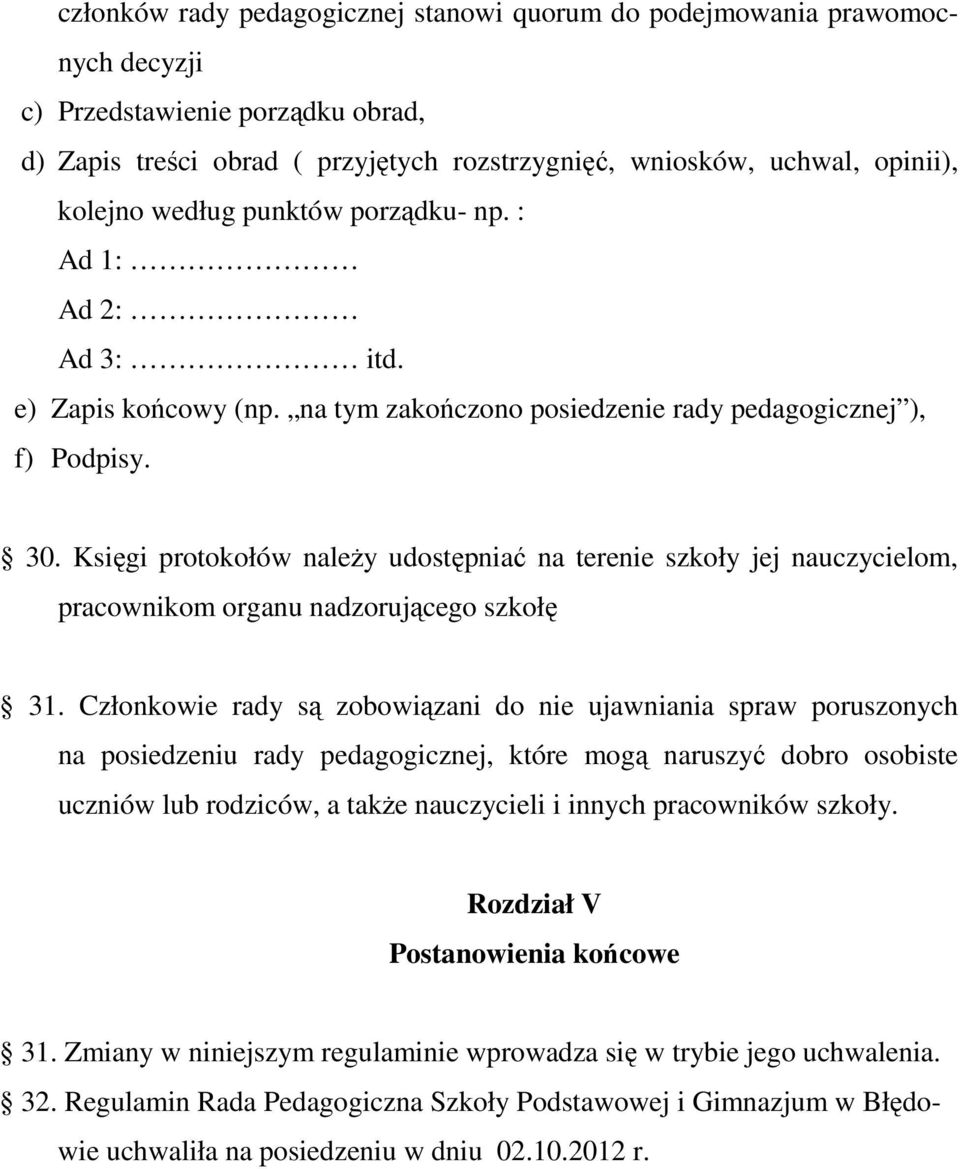 Księgi protokołów należy udostępniać na terenie szkoły jej nauczycielom, pracownikom organu nadzorującego szkołę 31.