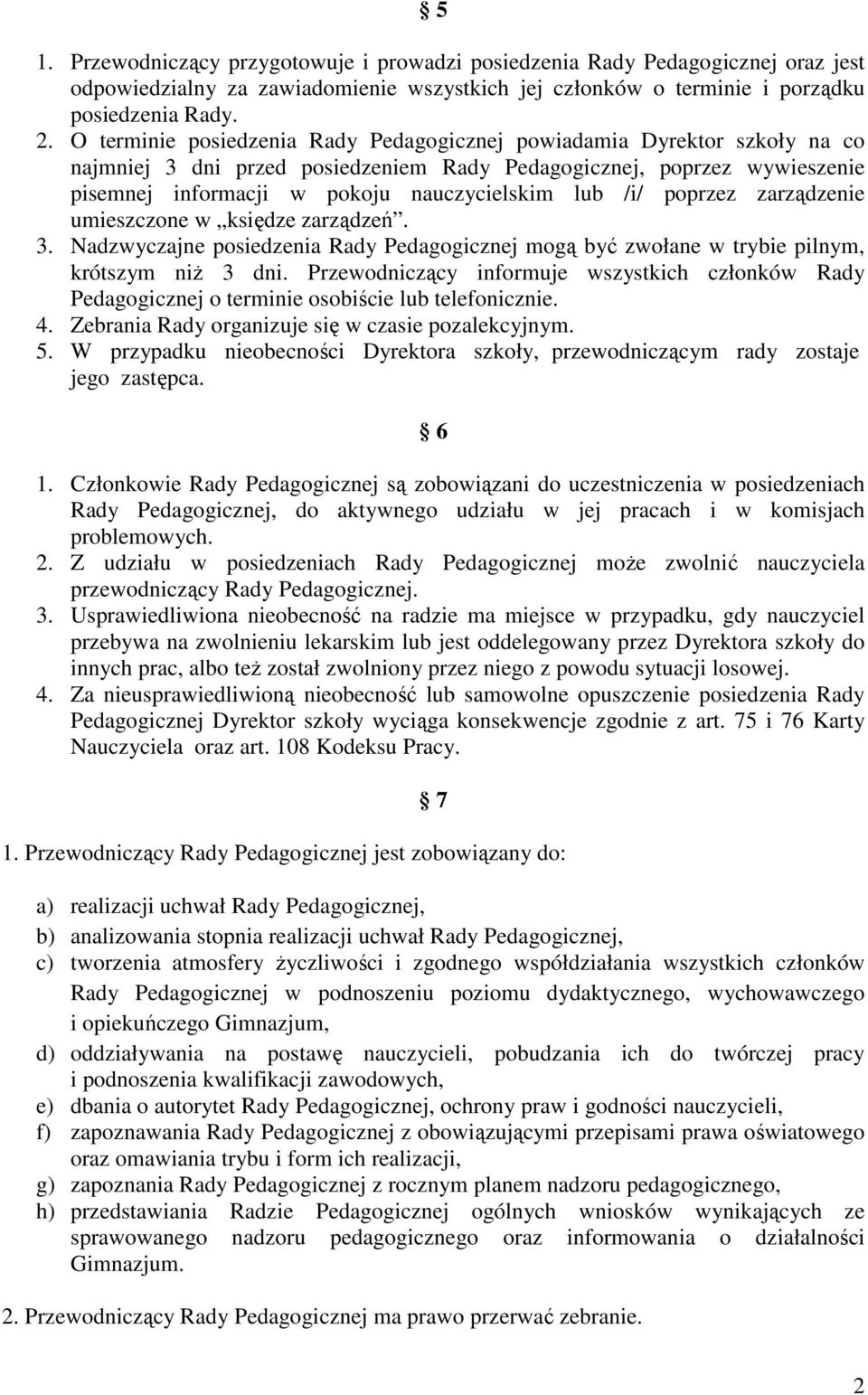 /i/ poprzez zarządzenie umieszczone w księdze zarządzeń. 3. Nadzwyczajne posiedzenia Rady Pedagogicznej mogą być zwołane w trybie pilnym, krótszym niż 3 dni.