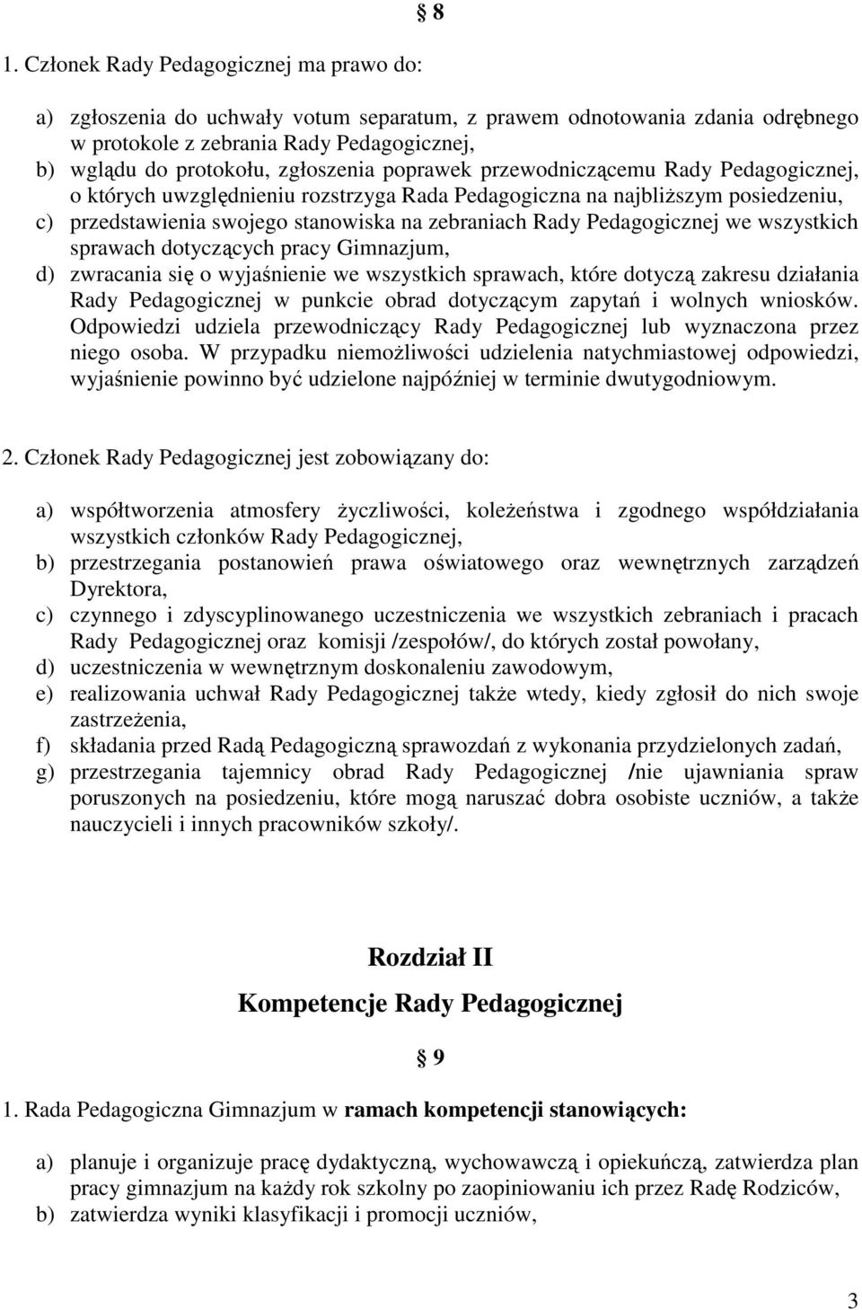 Pedagogicznej we wszystkich sprawach dotyczących pracy Gimnazjum, d) zwracania się o wyjaśnienie we wszystkich sprawach, które dotyczą zakresu działania Rady Pedagogicznej w punkcie obrad dotyczącym