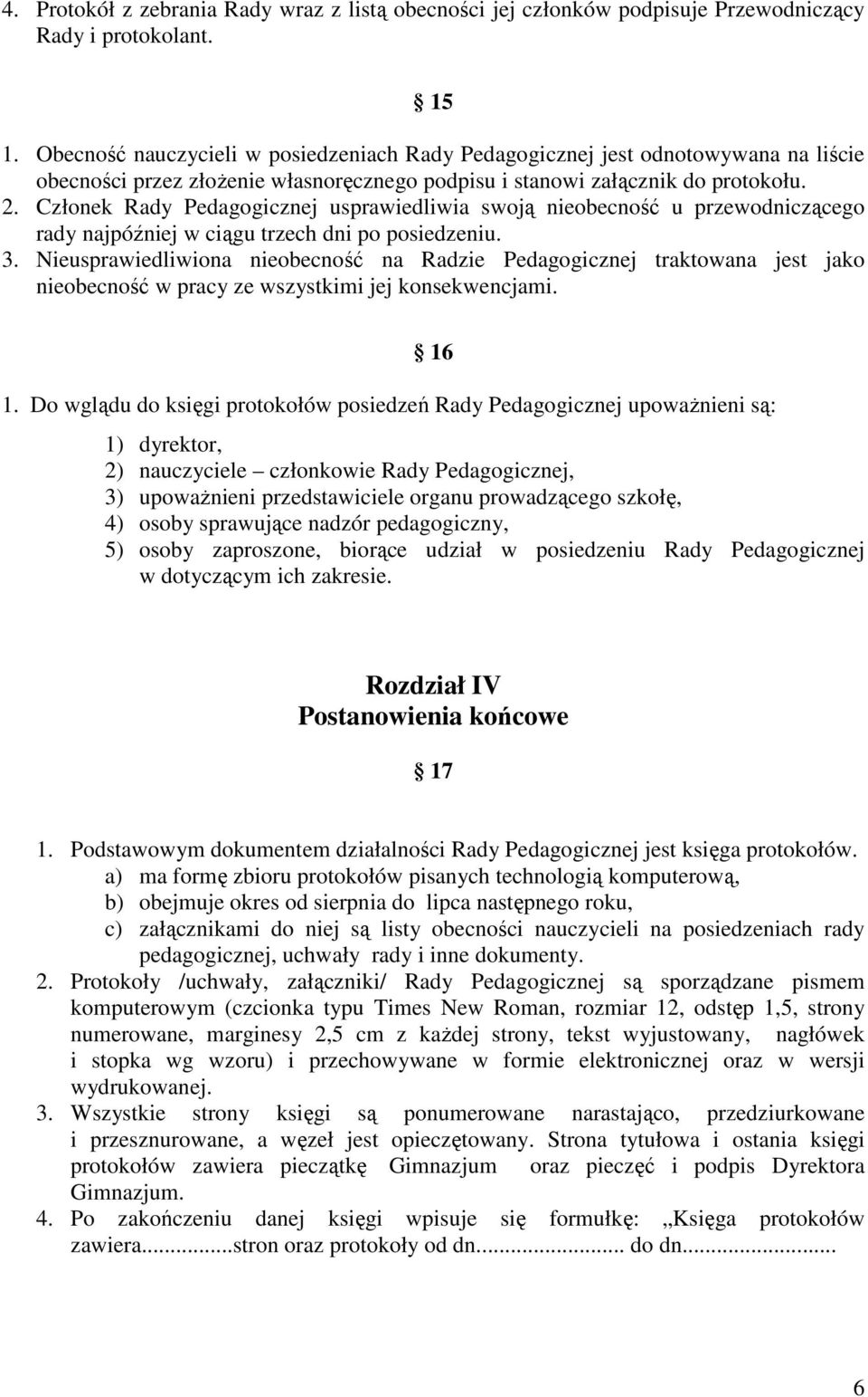 Członek Rady Pedagogicznej usprawiedliwia swoją nieobecność u przewodniczącego rady najpóźniej w ciągu trzech dni po posiedzeniu. 3.