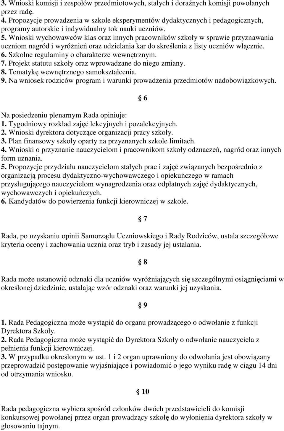 Wnioski wychowawców klas oraz innych pracowników szkoły w sprawie przyznawania uczniom nagród i wyróŝnień oraz udzielania kar do skreślenia z listy uczniów włącznie. 6.