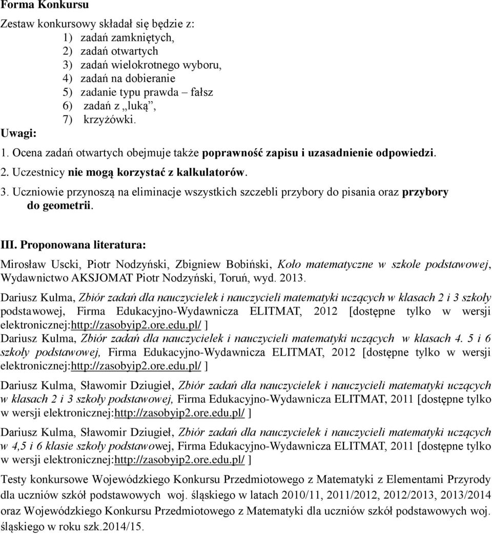 Uczniowie przynoszą na eliminacje wszystkich szczebli przybory do pisania oraz przybory do geometrii. III.