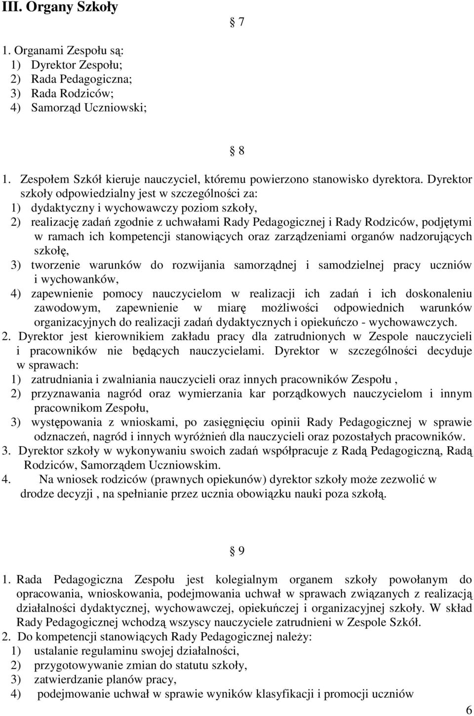 Dyrektor szkoły odpowiedzialny jest w szczególności za: 1) dydaktyczny i wychowawczy poziom szkoły, 2) realizację zadań zgodnie z uchwałami Rady Pedagogicznej i Rady Rodziców, podjętymi w ramach ich