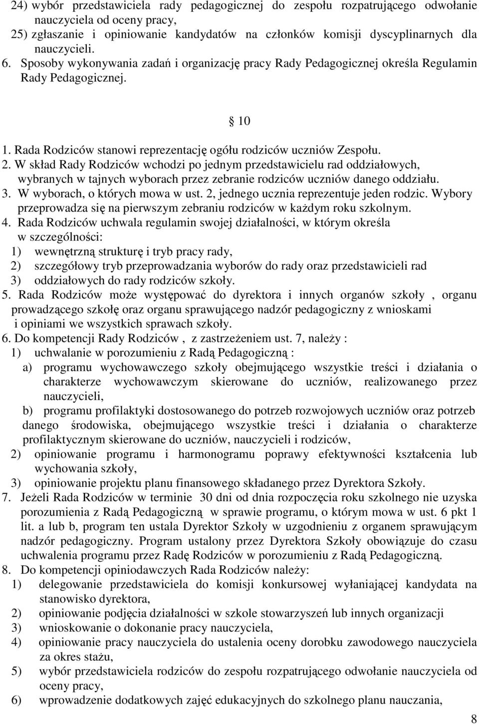 W skład Rady Rodziców wchodzi po jednym przedstawicielu rad oddziałowych, wybranych w tajnych wyborach przez zebranie rodziców uczniów danego oddziału. 3. W wyborach, o których mowa w ust.