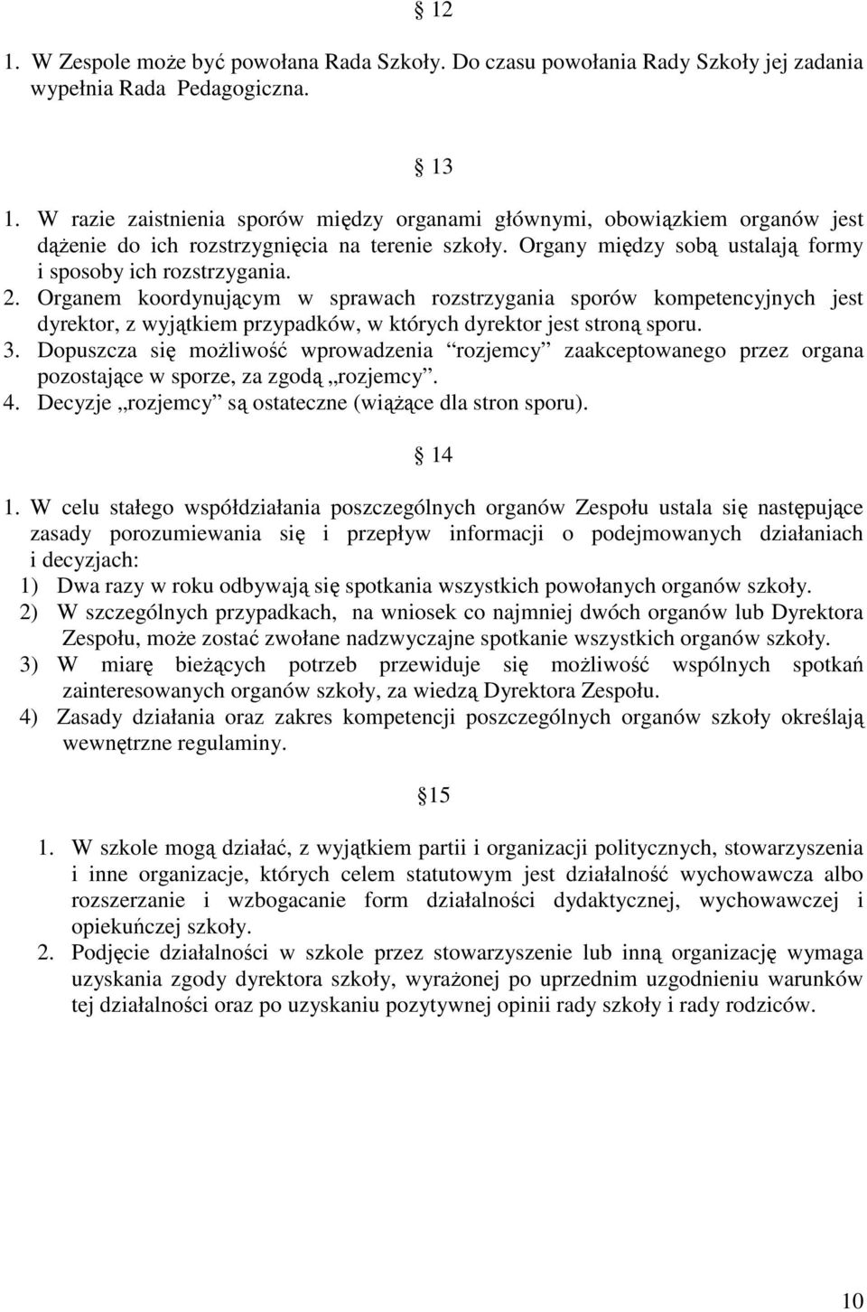 Organem koordynującym w sprawach rozstrzygania sporów kompetencyjnych jest dyrektor, z wyjątkiem przypadków, w których dyrektor jest stroną sporu. 3.