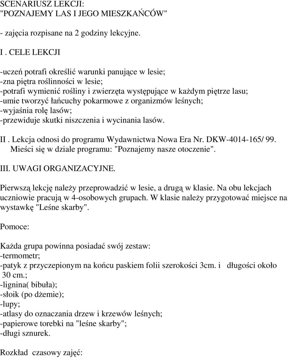 CELE LEKCJI -uczeń potrafi określić warunki panujące w lesie; -zna piętra roślinności w lesie; -potrafi wymienić rośliny i zwierzęta występujące w każdym piętrze lasu; -umie tworzyć łańcuchy