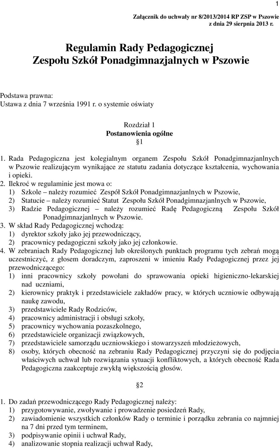 Rada Pedagogiczna jest kolegialnym organem Zespołu Szkół Ponadgimnazjanlnych w Pszowie realizującym wynikające ze statutu zadania dotyczące kształcenia, wychowania i opieki. 2.