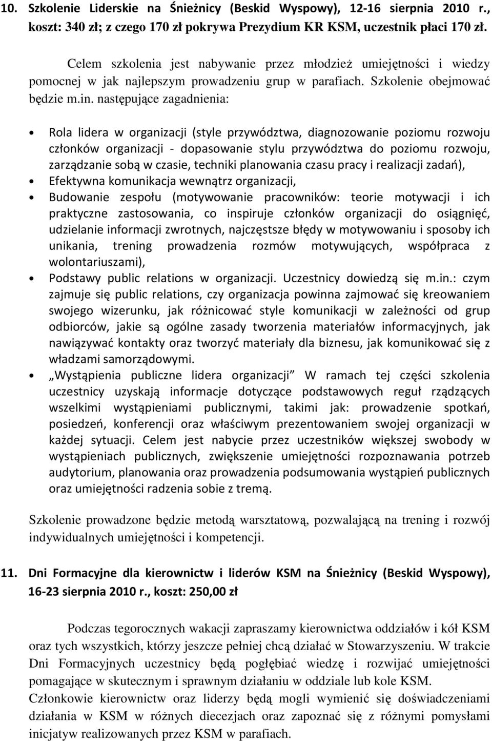 następujące zagadnienia: Rola lidera w organizacji (style przywództwa, diagnozowanie poziomu rozwoju członków organizacji - dopasowanie stylu przywództwa do poziomu rozwoju, zarządzanie sobą w