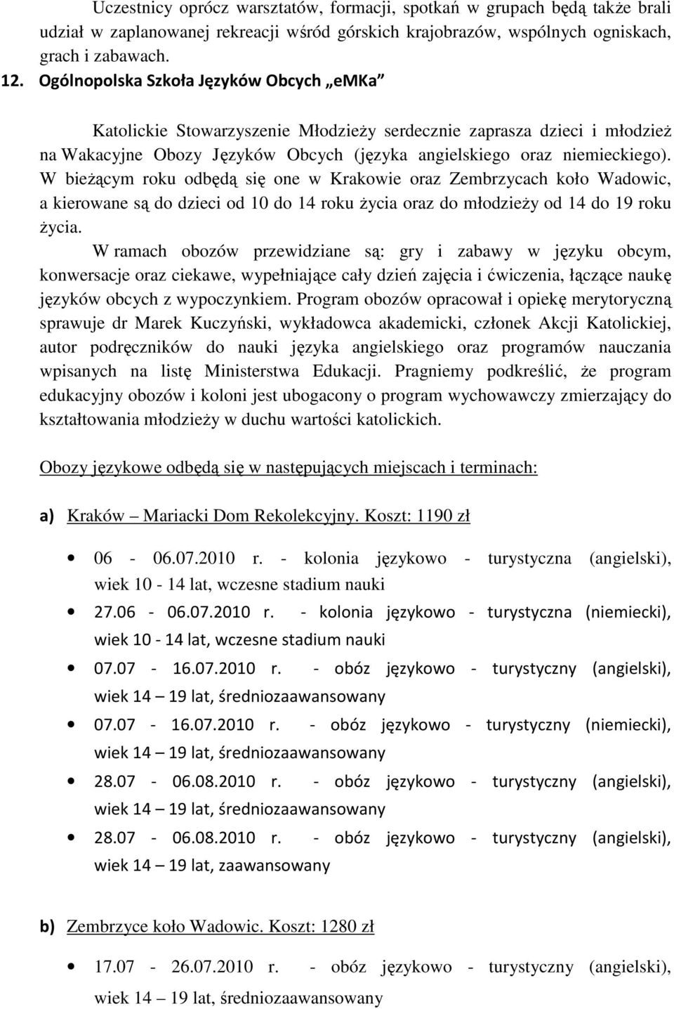 W bieŝącym roku odbędą się one w Krakowie oraz Zembrzycach koło Wadowic, a kierowane są do dzieci od 10 do 14 roku Ŝycia oraz do młodzieŝy od 14 do 19 roku Ŝycia.