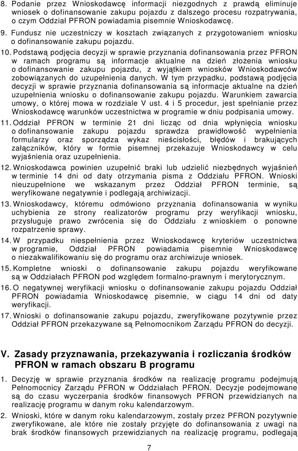 Podstawą podjęcia decyzji w sprawie przyznania dofinansowania przez PFRON w ramach programu są informacje aktualne na dzień złoŝenia wniosku o dofinansowanie zakupu pojazdu, z wyjątkiem wniosków