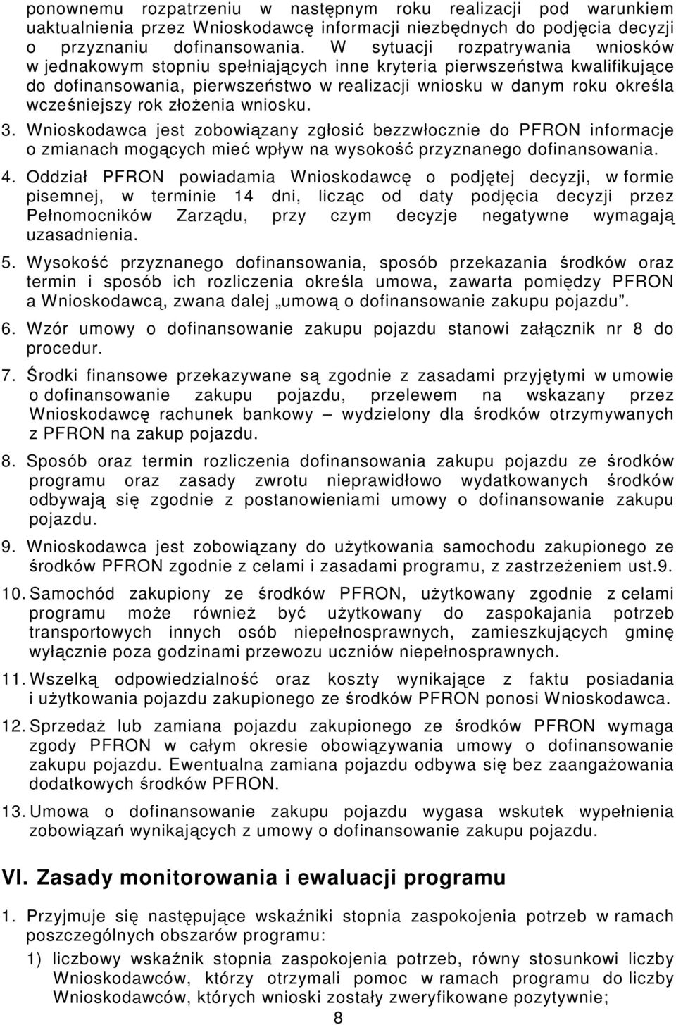 rok złoŝenia wniosku. 3. Wnioskodawca jest zobowiązany zgłosić bezzwłocznie do PFRON informacje o zmianach mogących mieć wpływ na wysokość przyznanego dofinansowania. 4.
