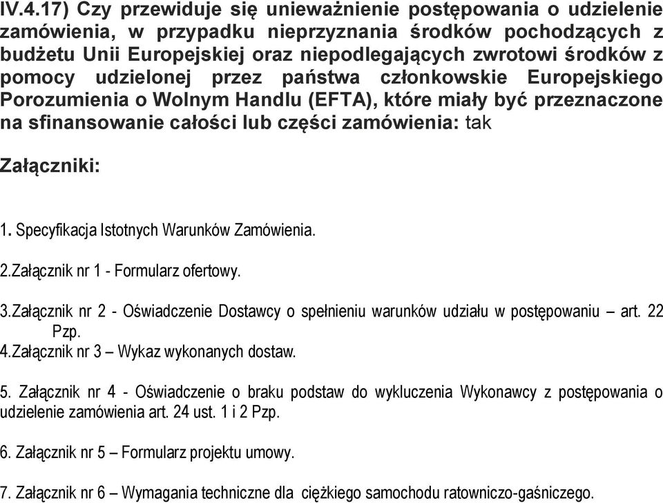 Specyfikacja Istotnych Warunków Zamówienia. 2.Załącznik nr 1 - Formularz ofertowy. 3.Załącznik nr 2 - Oświadczenie Dostawcy o spełnieniu warunków udziału w postępowaniu art. 22 Pzp. 4.