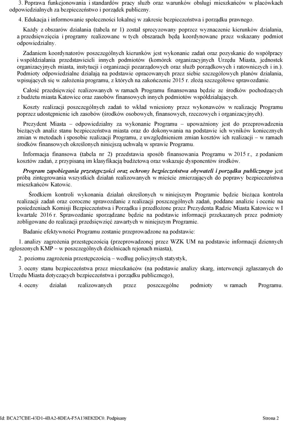 Każdy z obszarów działania (tabela nr 1) został sprecyzowany poprzez wyznaczenie kierunków działania, a przedsięwzięcia i programy realizowane w tych obszarach będą koordynowane przez wskazany