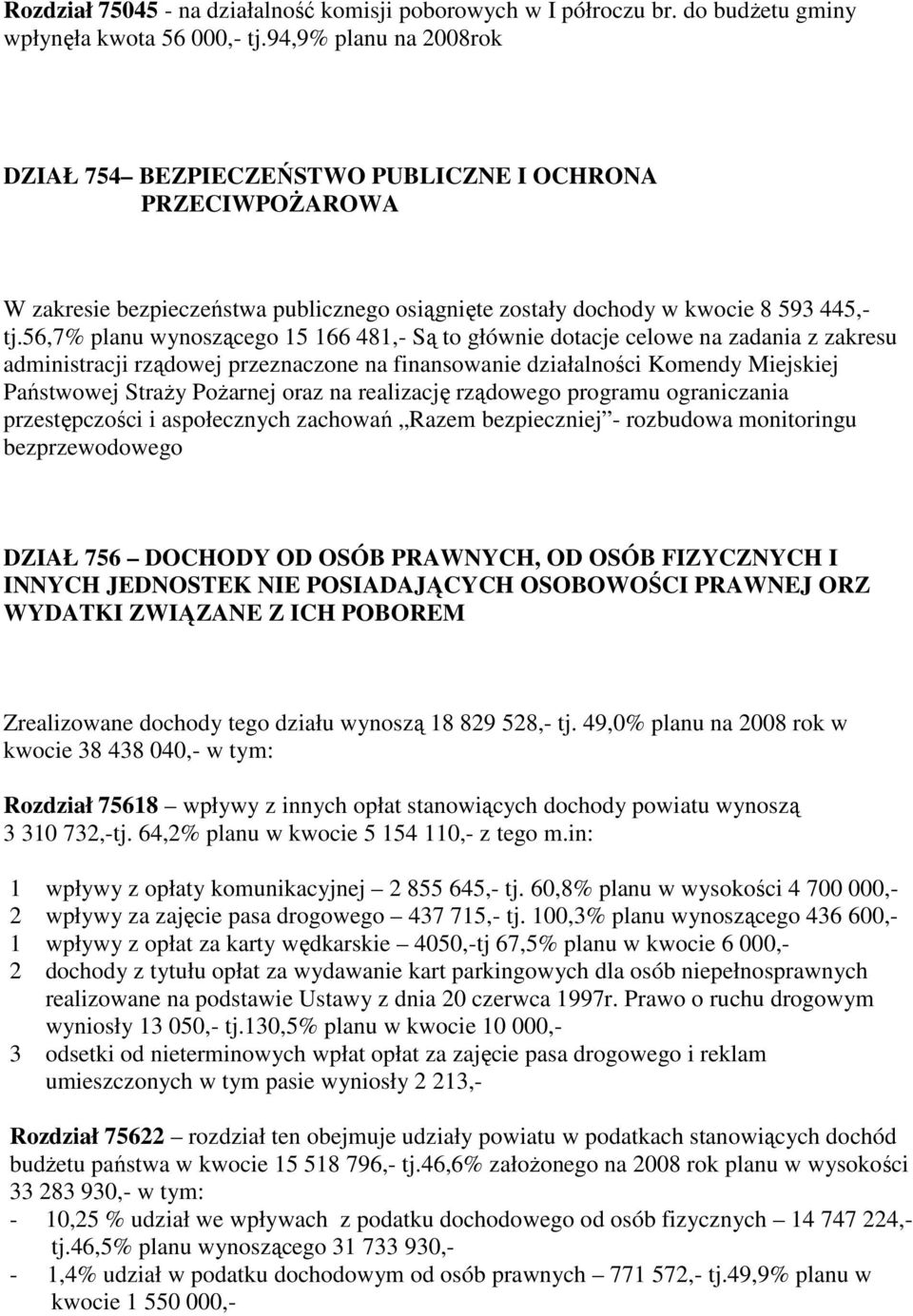 56,7% planu wynoszącego 15 166 481,- Są to głównie dotacje celowe na zadania z zakresu administracji rządowej przeznaczone na finansowanie działalności Komendy Miejskiej Państwowej StraŜy PoŜarnej