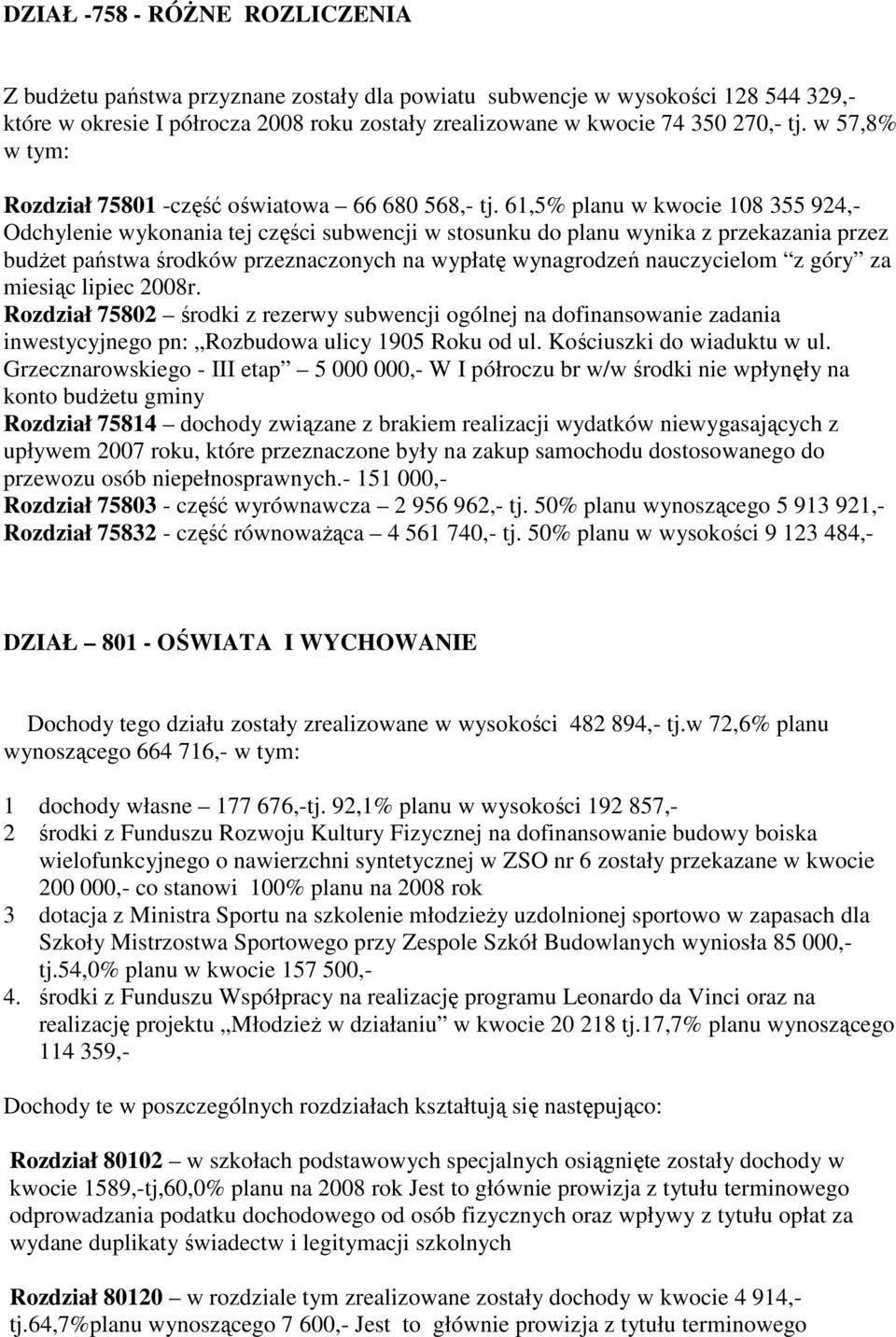 61,5% planu w kwocie 108 355 924,- Odchylenie wykonania tej części subwencji w stosunku do planu wynika z przekazania przez budŝet państwa środków przeznaczonych na wypłatę wynagrodzeń nauczycielom z