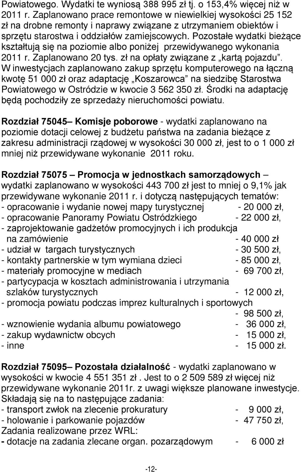 Pozostałe wydatki bieżące kształtują się na poziomie albo poniżej przewidywanego wykonania 2011 r. Zaplanowano 20 tys. zł na opłaty związane z kartą pojazdu.