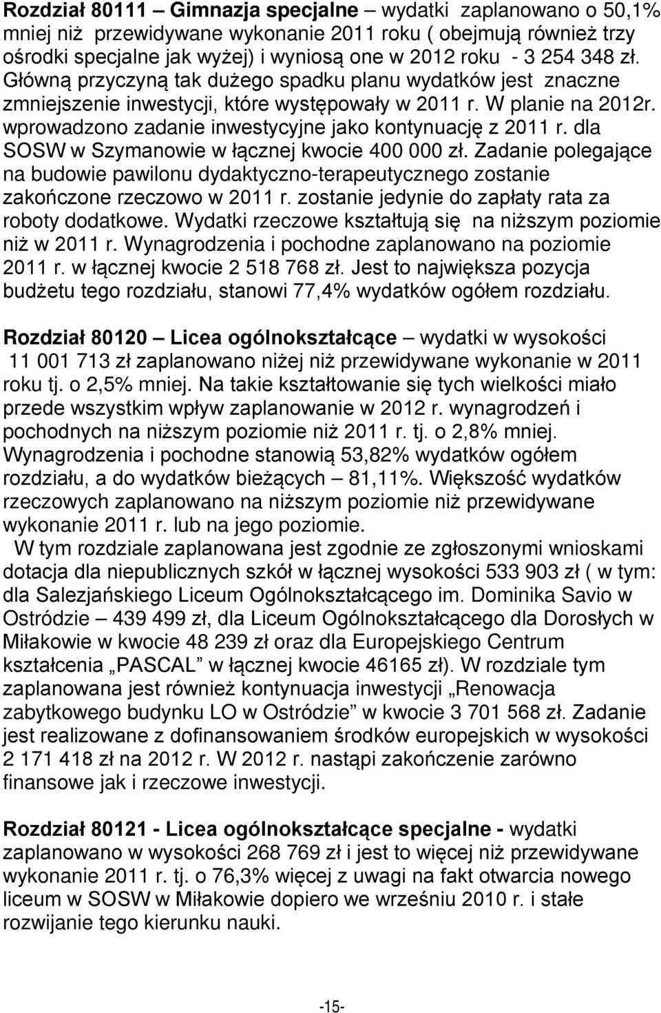 dla SOSW w Szymanowie w łącznej kwocie 400 000 zł. Zadanie polegające na budowie pawilonu dydaktyczno-terapeutycznego zostanie zakończone rzeczowo w 2011 r.